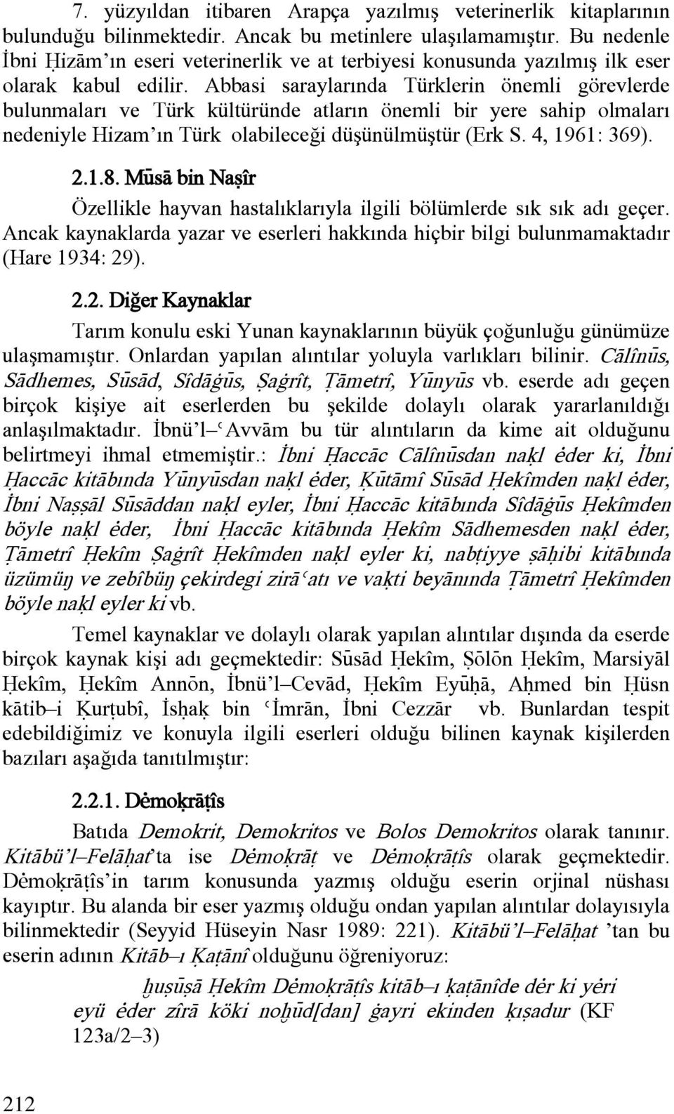Abbasi saraylarında Türklerin önemli görevlerde bulunmaları ve Türk kültüründe atların önemli bir yere sahip olmaları nedeniyle Hizam ın Türk olabileceği düşünülmüştür (Erk S. 4, 1961: 369). 2.1.8.