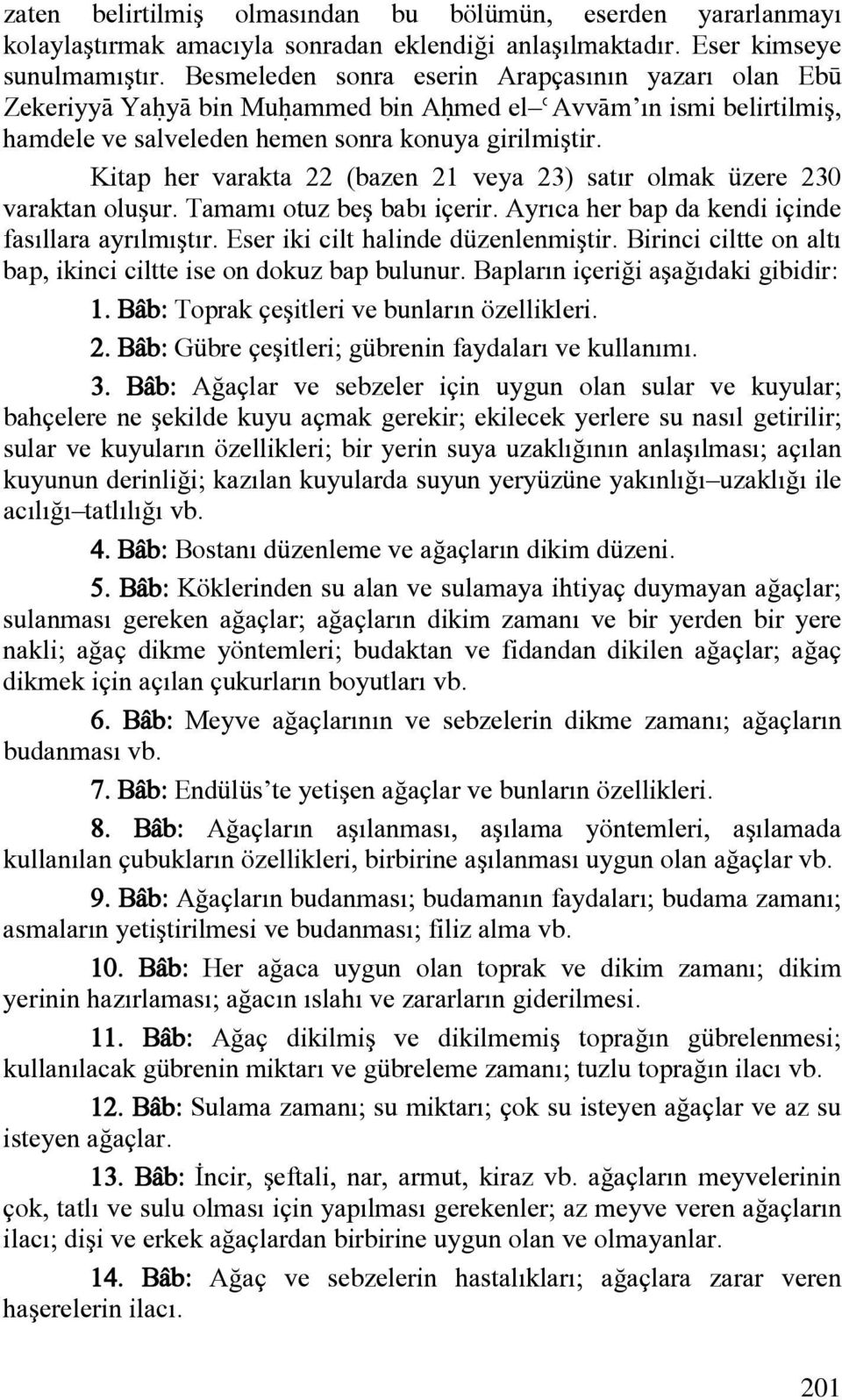 Kitap her varakta 22 (bazen 21 veya 23) satır olmak üzere 230 varaktan oluşur. Tamamı otuz beş babı içerir. Ayrıca her bap da kendi içinde fasıllara ayrılmıştır. Eser iki cilt halinde düzenlenmiştir.