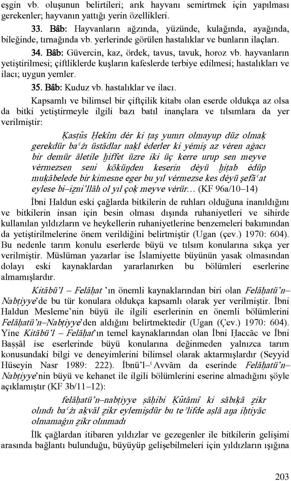 hayvanların yetiştirilmesi; çiftliklerde kuşların kafeslerde terbiye edilmesi; hastalıkları ve ilacı; uygun yemler. 35. Bâb: Kuduz vb. hastalıklar ve ilacı.