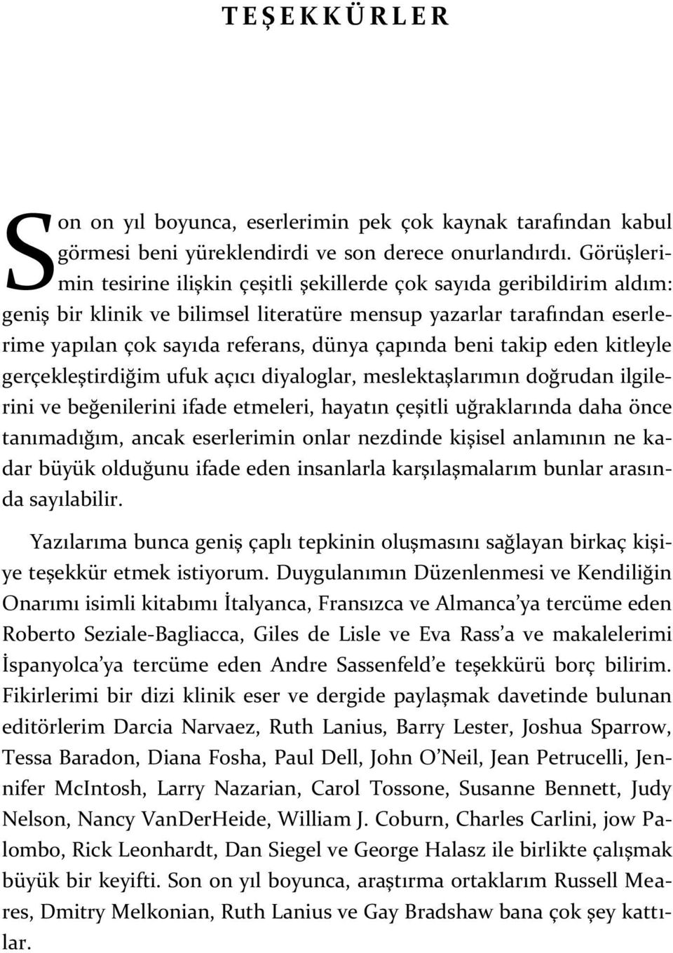 çapında beni takip eden kitleyle gerçekleştirdiğim ufuk açıcı diyaloglar, meslektaşlarımın doğrudan ilgilerini ve beğenilerini ifade etmeleri, hayatın çeşitli uğraklarında daha önce tanımadığım,