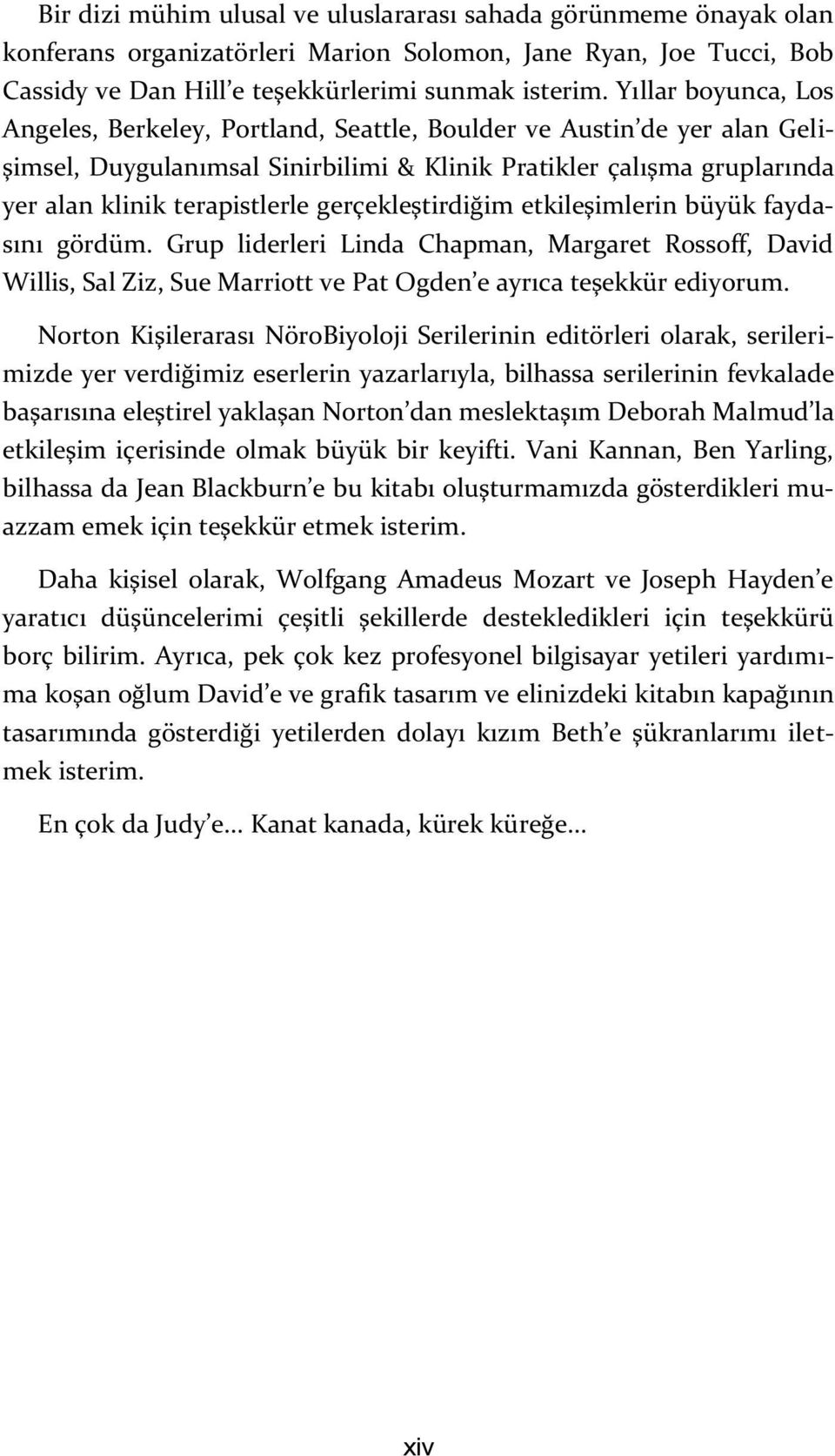 gerçekleştirdiğim etkileşimlerin büyük faydasını gördüm. Grup liderleri Linda Chapman, Margaret Rossoff, David Willis, Sal Ziz, Sue Marriott ve Pat Ogden e ayrıca teşekkür ediyorum.