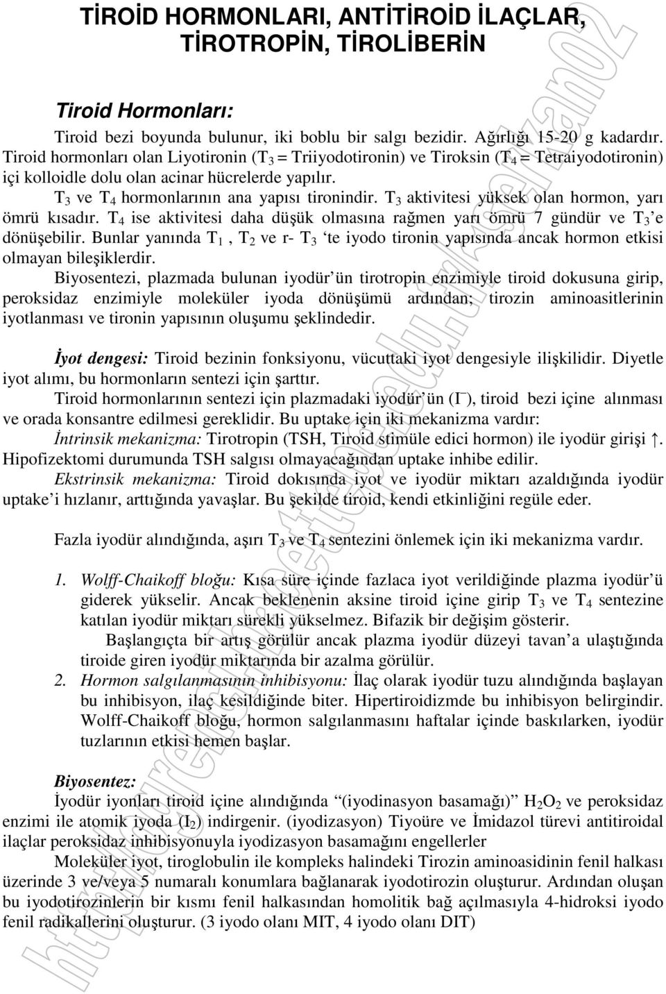 T 3 aktivitesi yüksek olan hormon, yarı ömrü kısadır. T 4 ise aktivitesi daha düşük olmasına rağmen yarı ömrü 7 gündür ve T 3 e dönüşebilir.