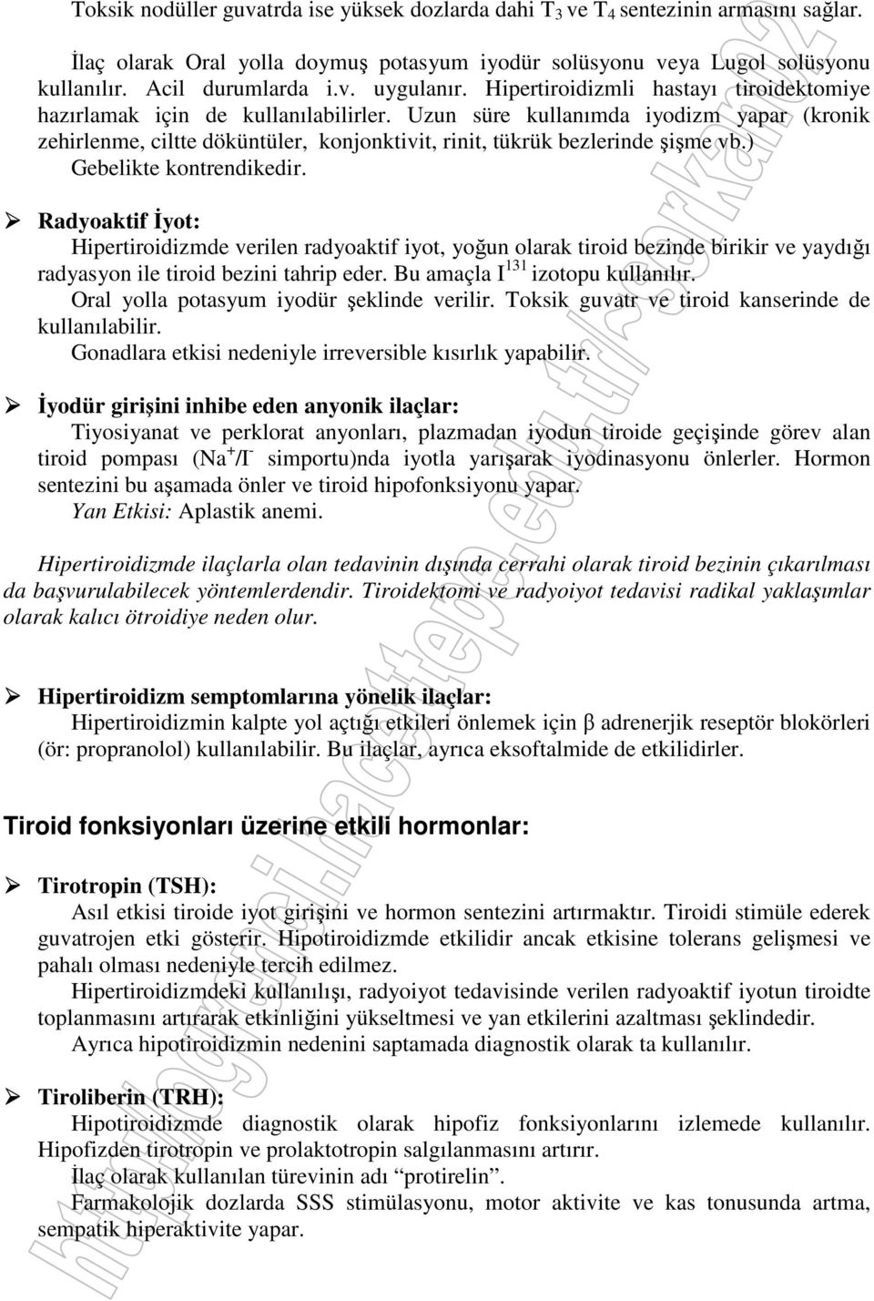 ) Gebelikte kontrendikedir. Radyoaktif İyot: Hipertiroidizmde verilen radyoaktif iyot, yoğun olarak tiroid bezinde birikir ve yaydığı radyasyon ile tiroid bezini tahrip eder.