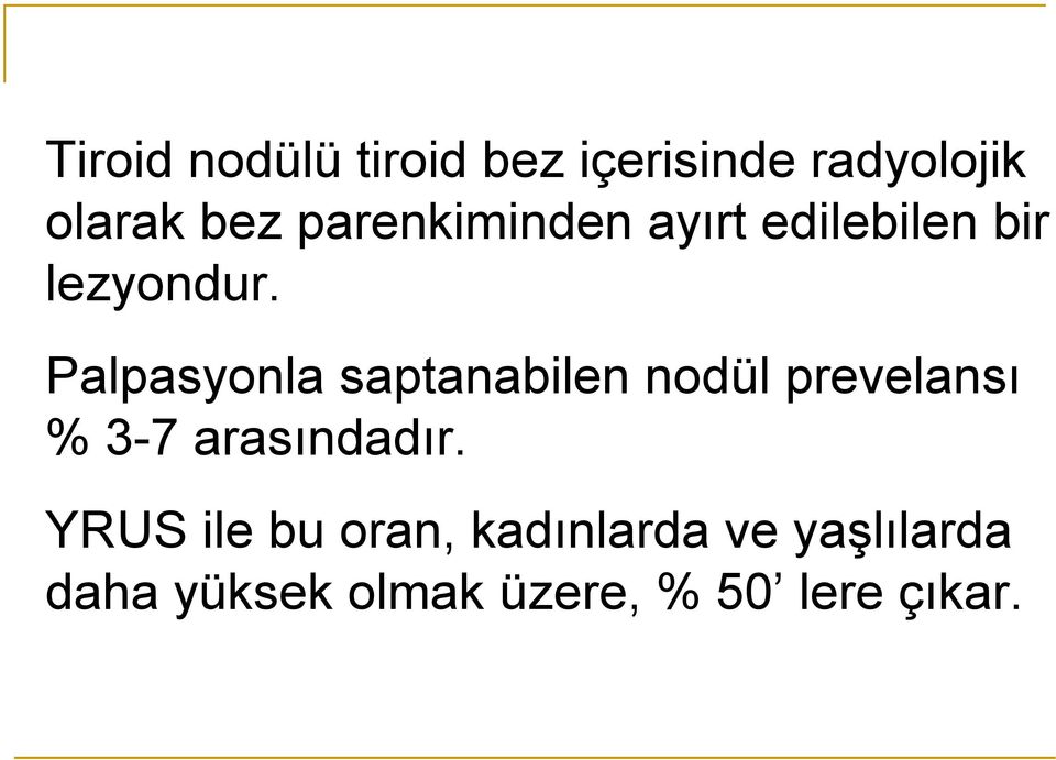 Palpasyonla saptanabilen nodül prevelansı % 3-7 arasındadır.