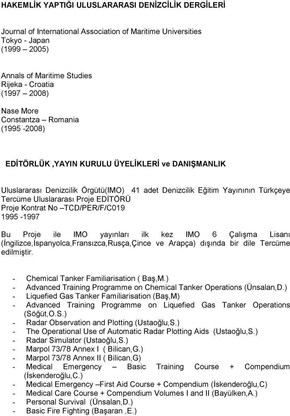 EDİTÖRÜ Proje Kontrat No TCD/PER/F/C019 1995-1997 Bu Proje ile IMO yayınları ilk kez IMO 6 Çalışma Lisanı (İngilizce,İspanyolca,Fransızca,Rusça,Çince ve Arapça) dışında bir dile Tercüme edilmiştir.