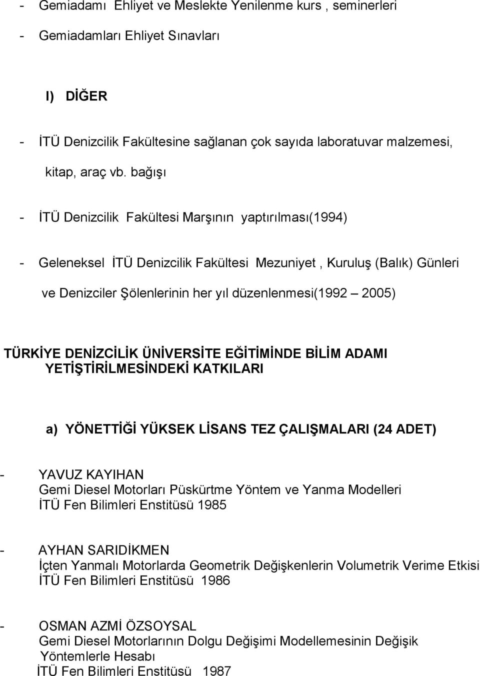 TÜRKİYE DENİZCİLİK ÜNİVERSİTE EĞİTİMİNDE BİLİM ADAMI YETİ TİRİLMESİNDEKİ KATKILARI a) YÖNETTİĞİ YÜKSEK LİSANS TEZ ÇALI MALARI (24 ADET) - YAVUZ KAYIHAN Gemi Diesel Motorları Püskürtme Yöntem ve Yanma