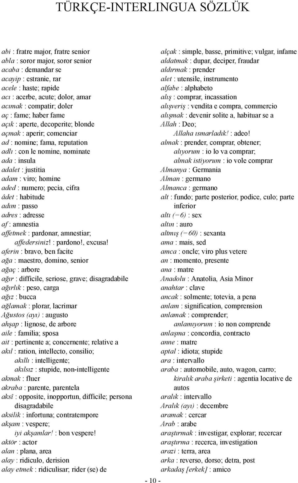 viro; homine aded : numero; pecia, cifra âdet : habitude adım : passo adres : adresse af : amnestia affetmek : pardonar, amnestiar; affedersiniz! : pardono!, excusa!