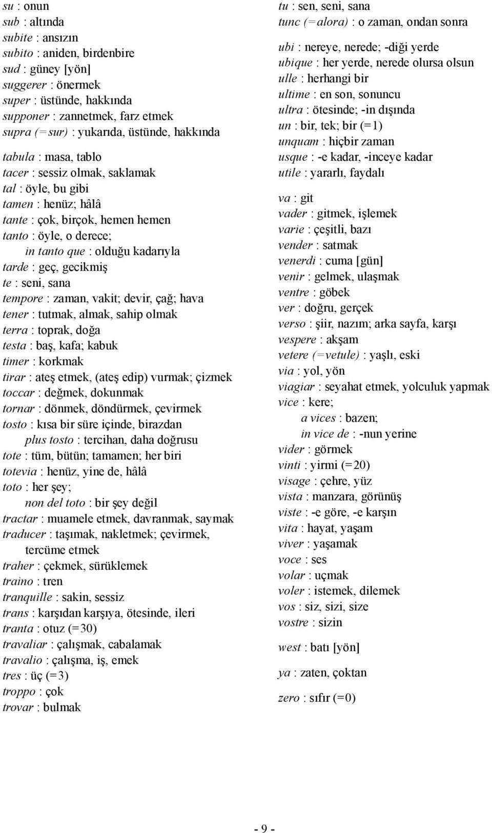 geç, gecikmiş te : seni, sana tempore : zaman, vakit; devir, çağ; hava tener : tutmak, almak, sahip olmak terra : toprak, doğa testa : baş, kafa; kabuk timer : korkmak tirar : ateş etmek, (ateş edip)