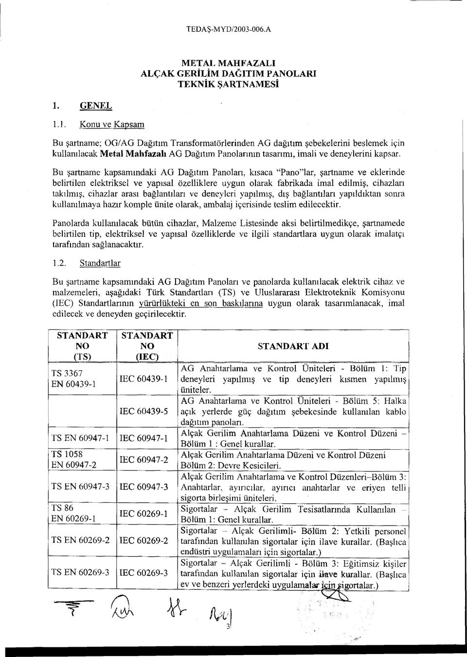 1. Konu ve Kapsam Bu şartname; OG/AG Dağıtım Transformatörlerinden AG dağıtım şebekelerini beslemek için kullanılacak Metal Mahfazalı AG Dağıtım Panolarının tasarımı, imali ve deneylerini kapsar.