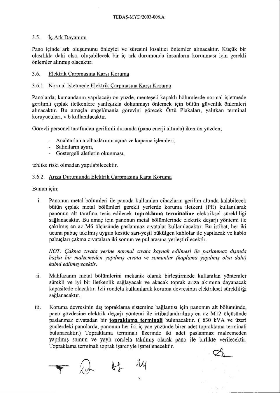 Normal İşletmede Elektrik Çarpmasına Karsı Koruma Panolarda; kumandanın yapılacağı ön yüzde, menteşeli kapaklı bölümlerde normal işletmede gerilimli çıplak iletkenlere yanlışlıkla dokunmayı önlemek