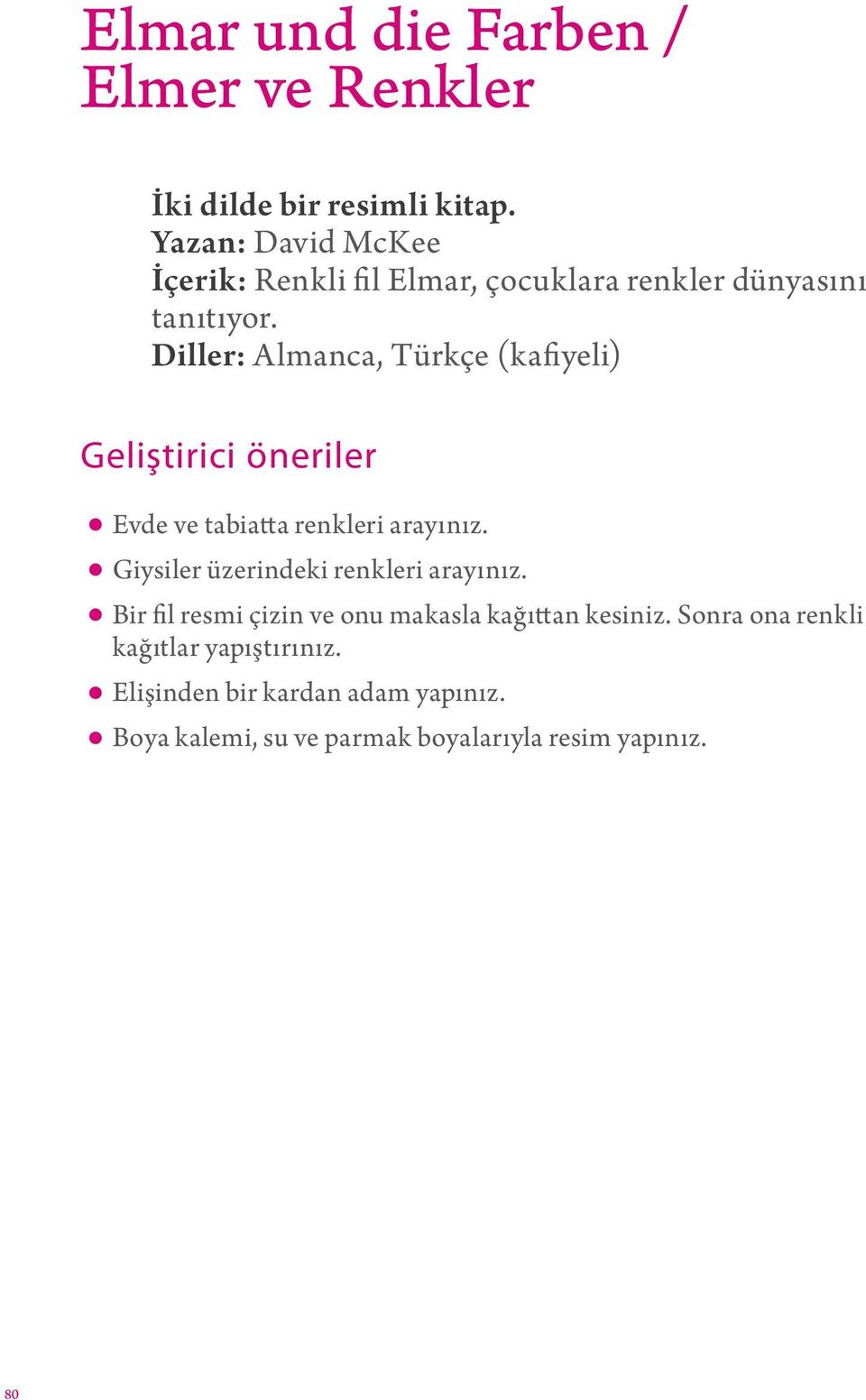 Diller: Almanca, Türkçe (kafiyeli) Evde ve tabiatta renkleri arayınız. Giysiler üzerindeki renkleri arayınız.