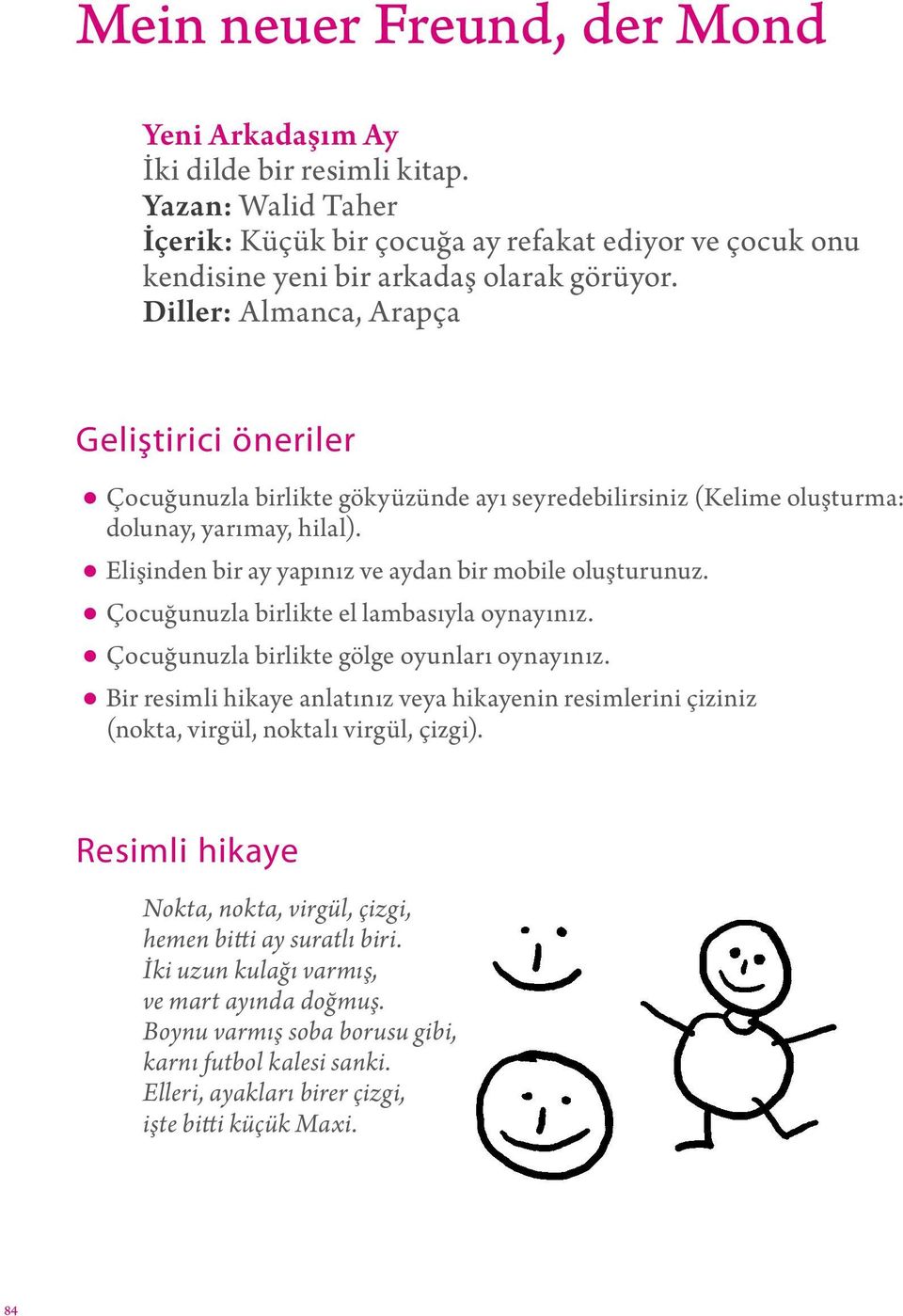 Çocuğunuzla birlikte el lambasıyla oynayınız. Çocuğunuzla birlikte gölge oyunları oynayınız. Bir resimli hikaye anlatınız veya hikayenin resimlerini çiziniz (nokta, virgül, noktalı virgül, çizgi).