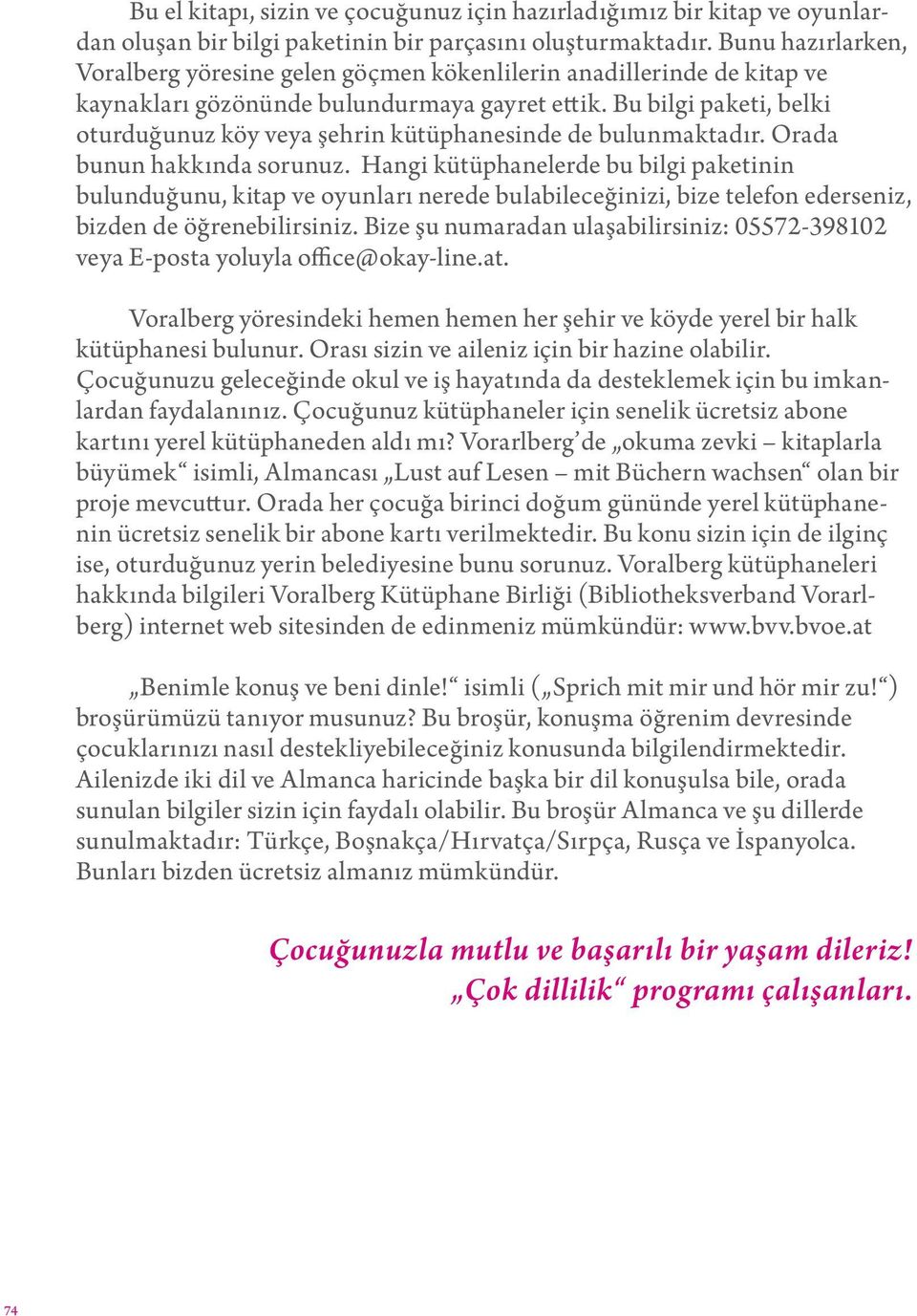 Bu bilgi paketi, belki oturduğunuz köy veya şehrin kütüphanesinde de bulunmaktadır. Orada bunun hakkında sorunuz.