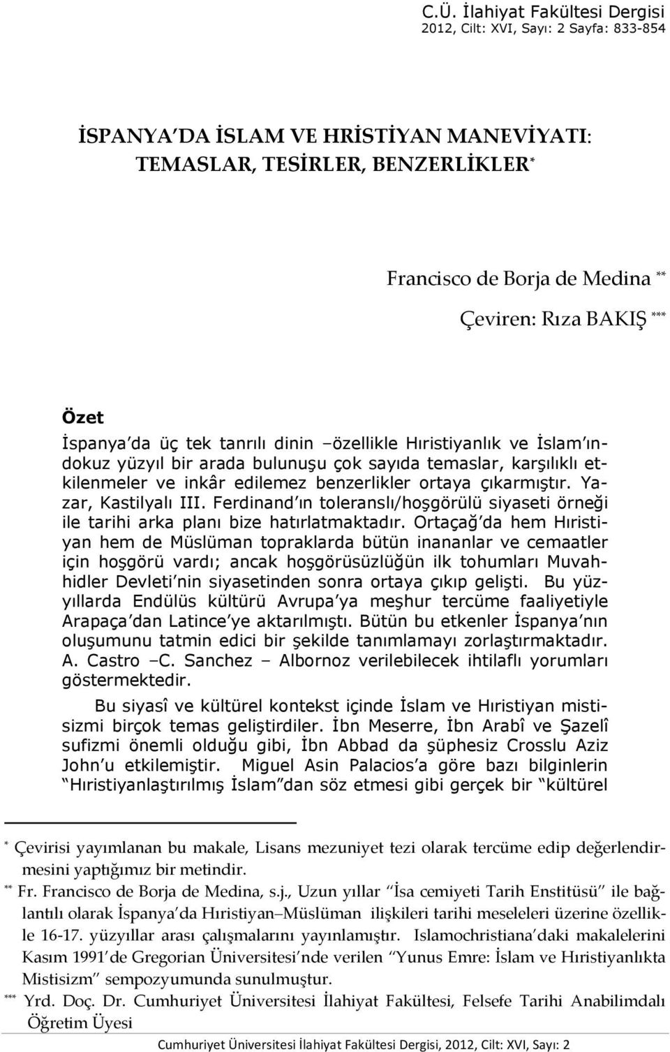 çıkarmıştır. Yazar, Kastilyalı III. Ferdinand ın toleranslı/hoşgörülü siyaseti örneği ile tarihi arka planı bize hatırlatmaktadır.