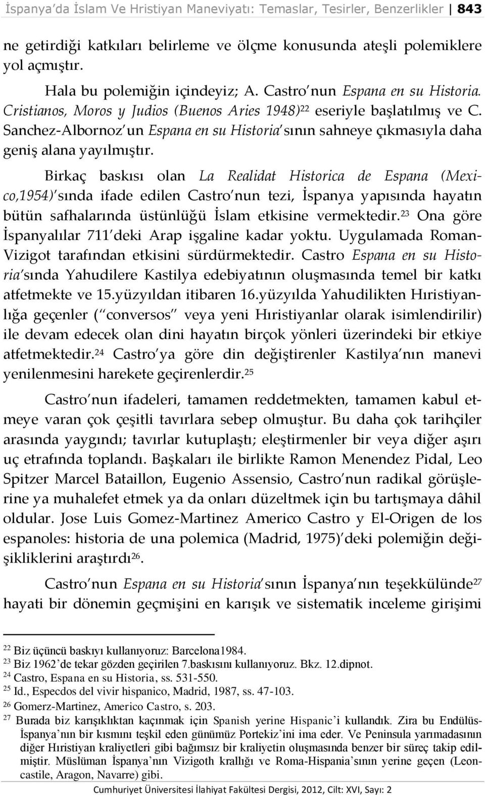 Sanchez-Albornoz un Espana en su Historia sının sahneye çıkmasıyla daha geniş alana yayılmıştır.