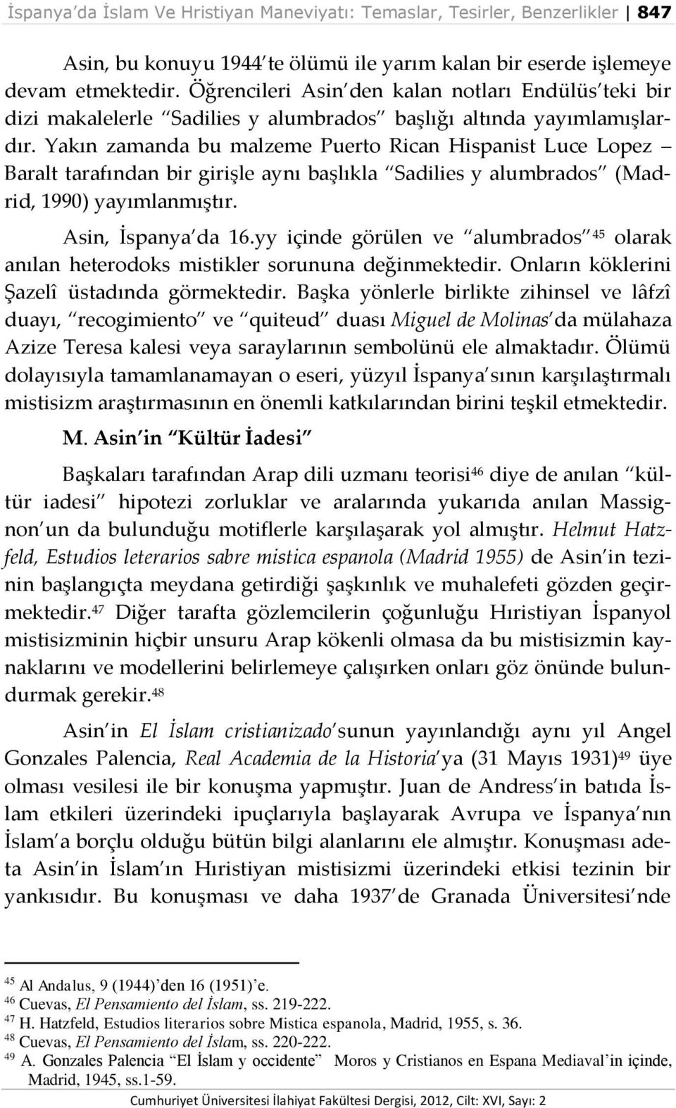 Yakın zamanda bu malzeme Puerto Rican Hispanist Luce Lopez Baralt tarafından bir girişle aynı başlıkla Sadilies y alumbrados (Madrid, 1990) yayımlanmıştır. Asin, İspanya da 16.