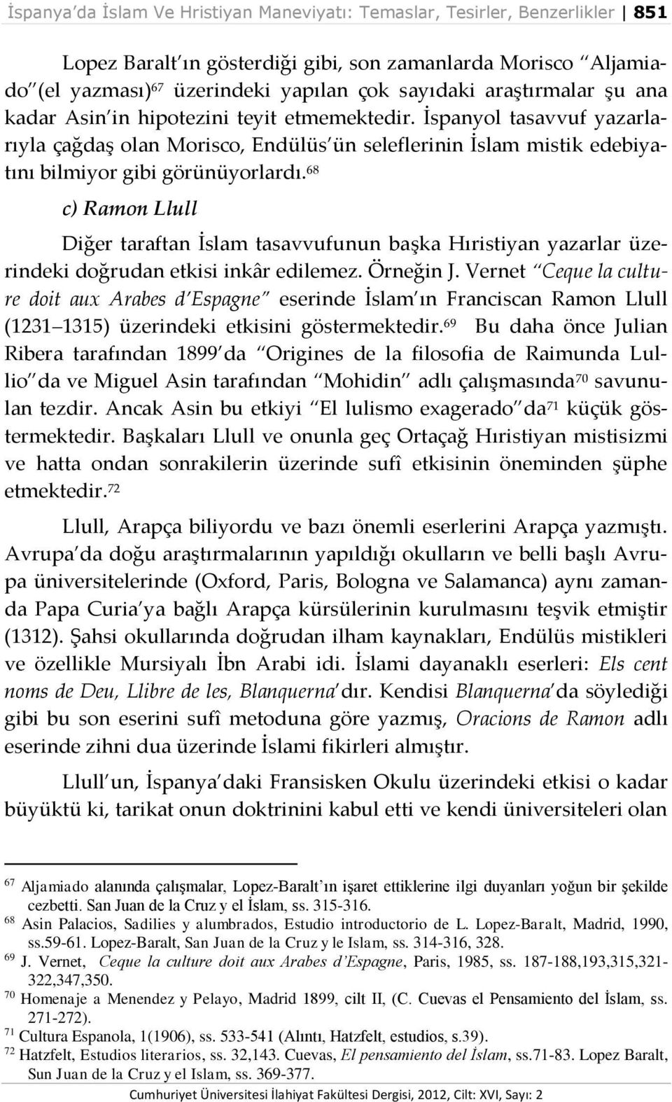 68 c) Ramon Llull Diğer taraftan İslam tasavvufunun başka Hıristiyan yazarlar üzerindeki doğrudan etkisi inkâr edilemez. Örneğin J.