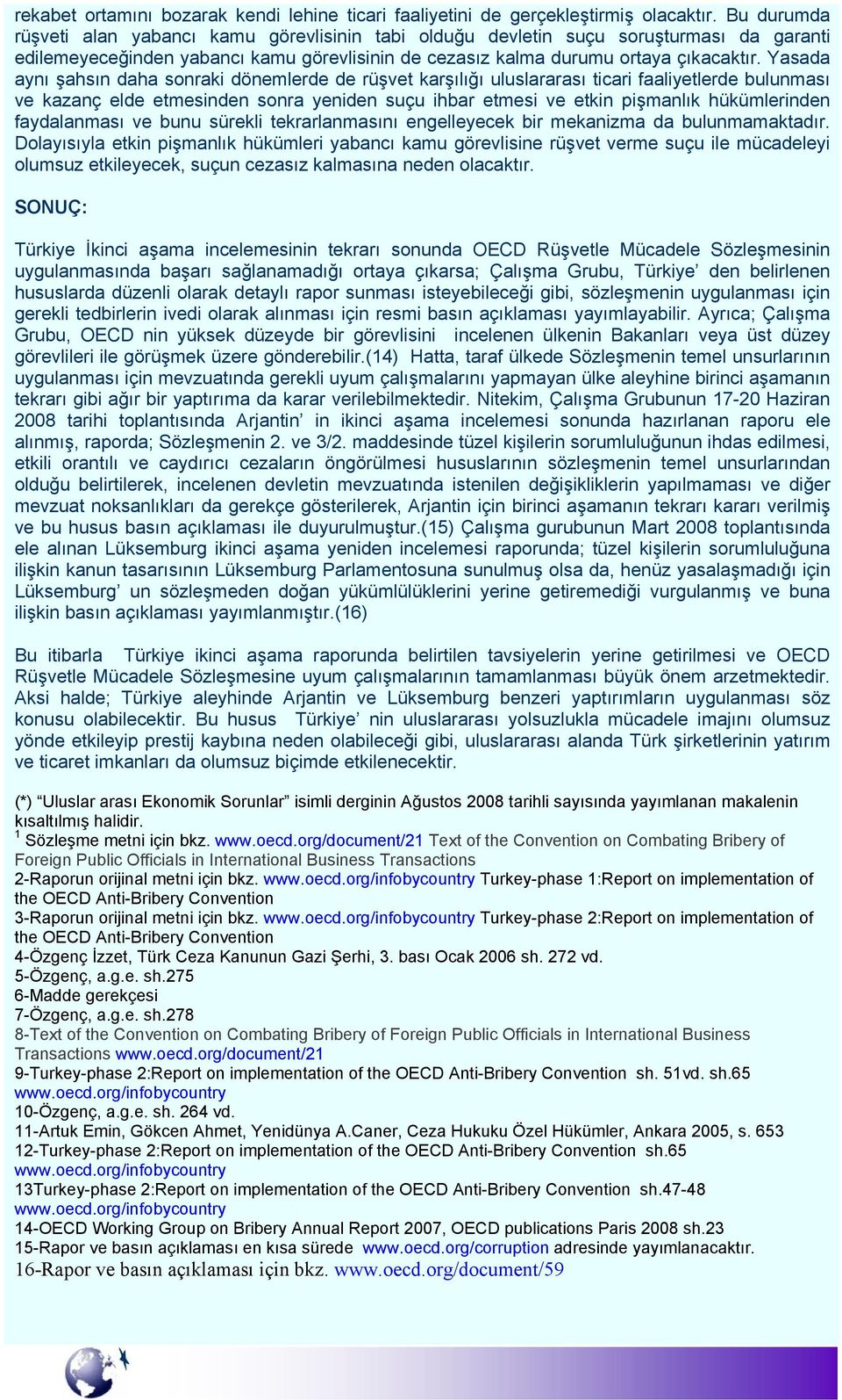 Yasada aynı şahsın daha sonraki dönemlerde de rüşvet karşılığı uluslararası ticari faaliyetlerde bulunması ve kazanç elde etmesinden sonra yeniden suçu ihbar etmesi ve etkin pişmanlık hükümlerinden