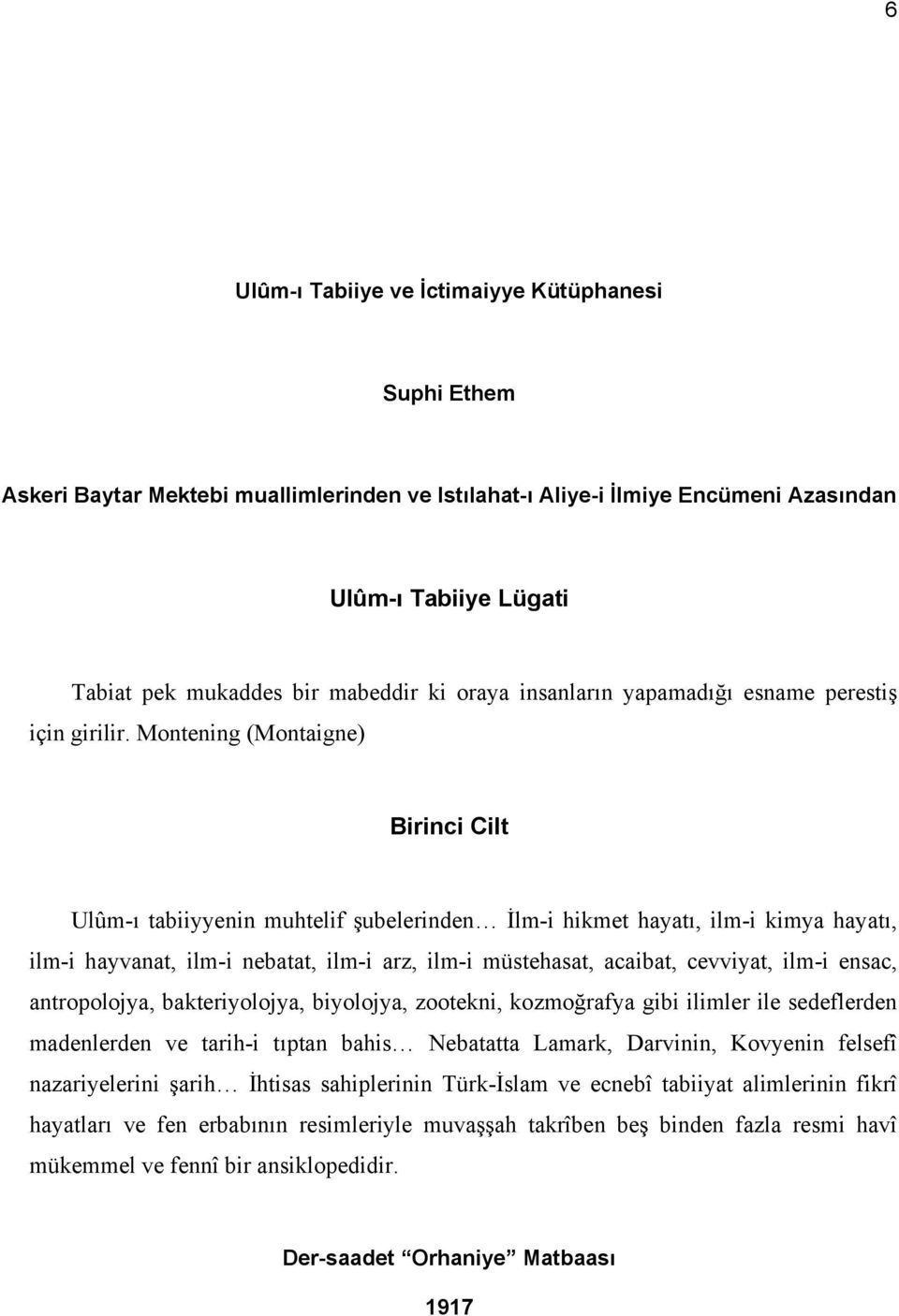 Montening (Montaigne) Birinci Cilt Ulûm-ı tabiiyyenin muhtelif şubelerinden İlm-i hikmet hayatı, ilm-i kimya hayatı, ilm-i hayvanat, ilm-i nebatat, ilm-i arz, ilm-i müstehasat, acaibat, cevviyat,