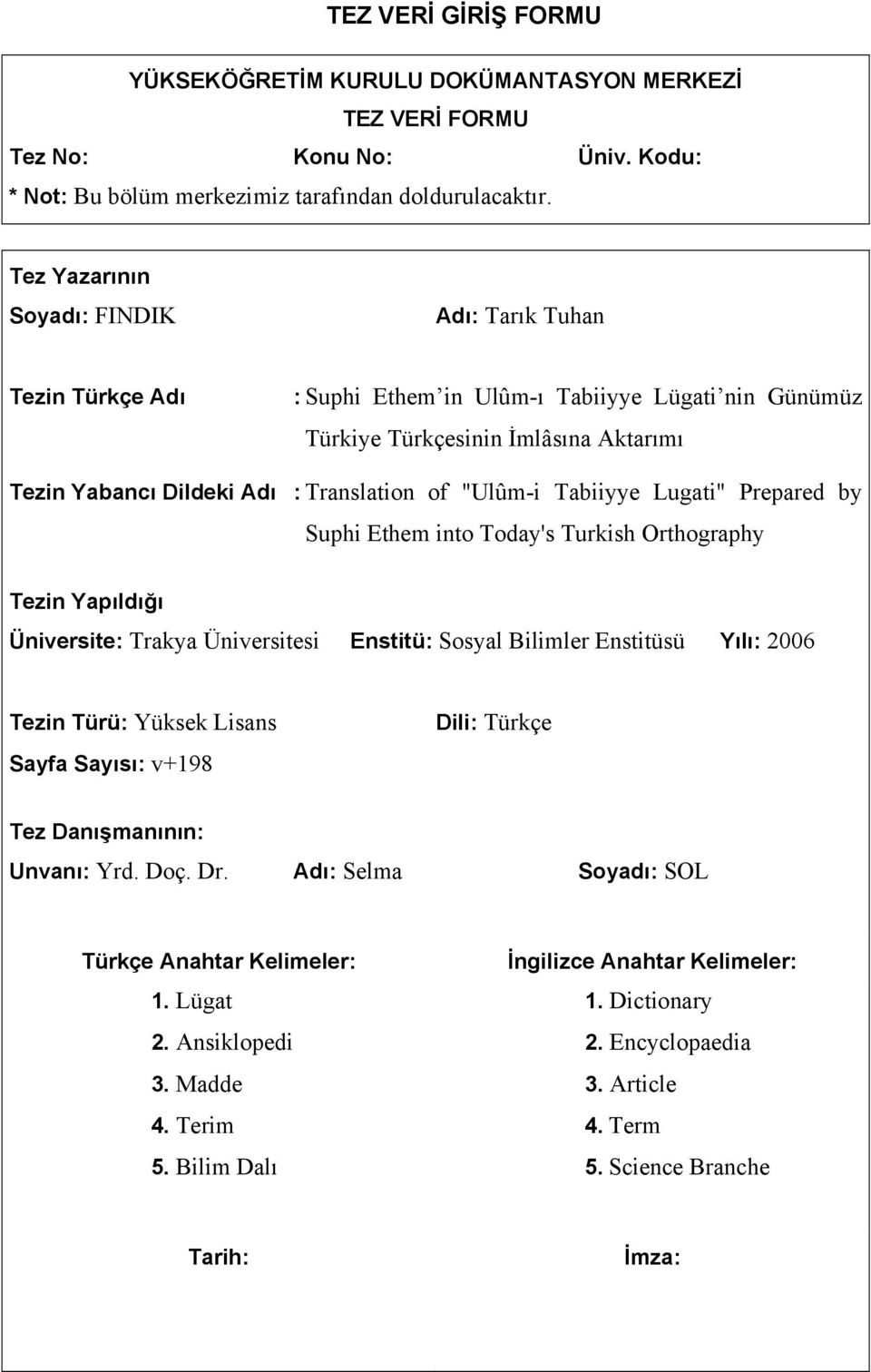 "Ulûm-i Tabiiyye Lugati" Prepared by Suphi Ethem into Today's Turkish Orthography Tezin Yapıldığı Üniversite: Trakya Üniversitesi Enstitü: Sosyal Bilimler Enstitüsü Yılı: 2006 Tezin Türü: Yüksek