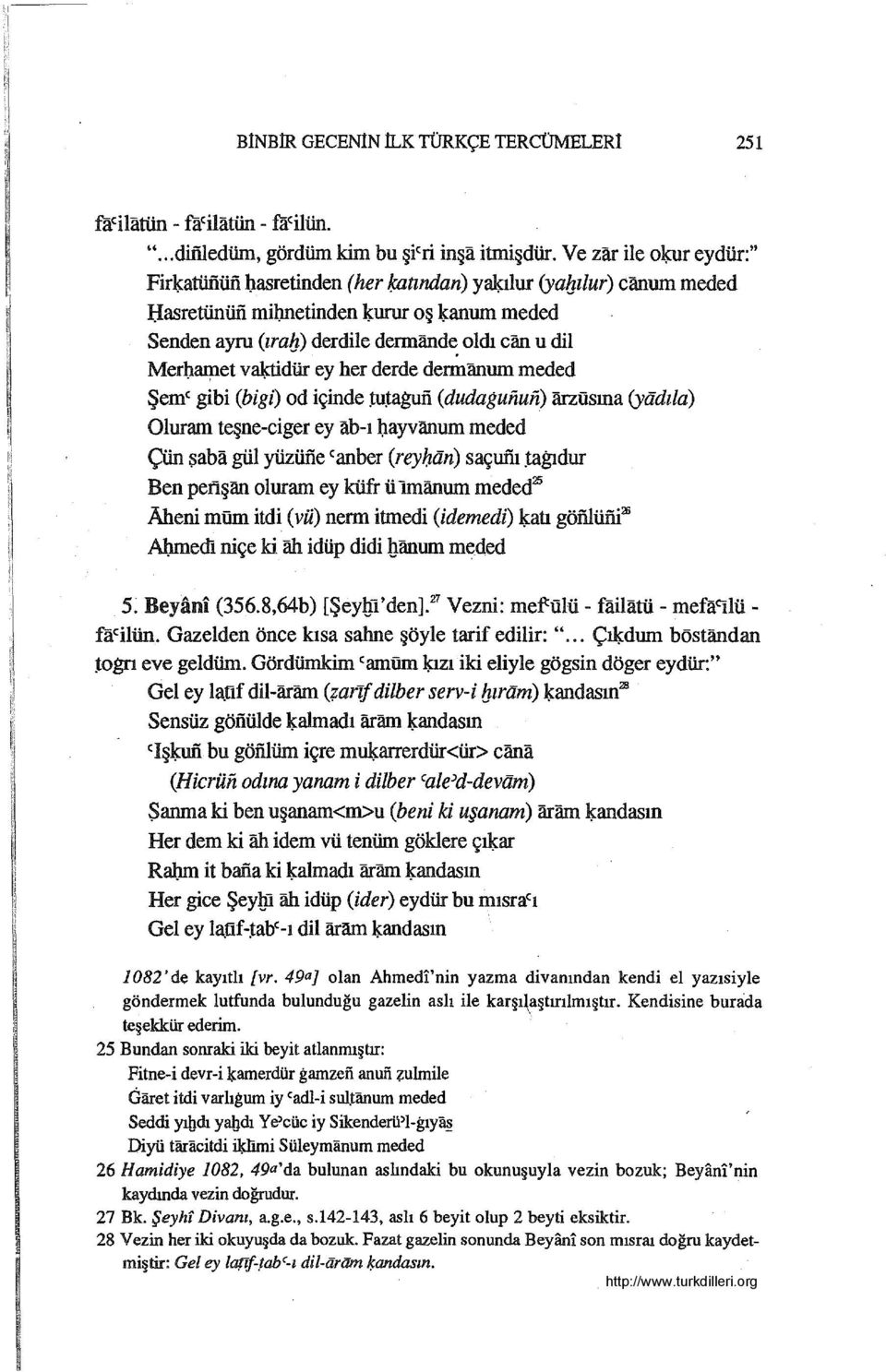 et v$idür ey her derde dermanum meded Şem c gibi (bigi) od içinde ıu~agufi (dudagunun) müsına (yadıla) Oluram teşne-ciger ey ab-ı bayvanum meded Çün saba gül yüzüfie canber (reyhan) saçufiı tagıdur