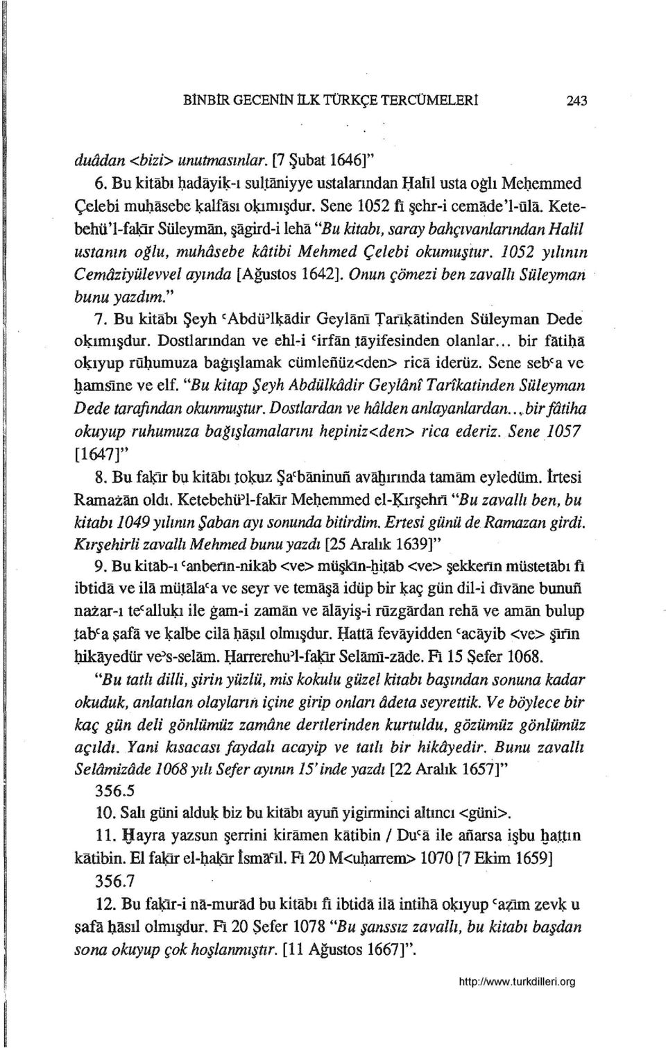 1052 yılının Cemaziyülevvel ayında [Ağustos 1642]. Onun çömezi ben zavallı Süleyman bunu yazdım." 7. Bu kitabı Şeyh 'Abdü:>l~adir Geylanı Tarı~atinden Süleyman Dede o~ımışdur.