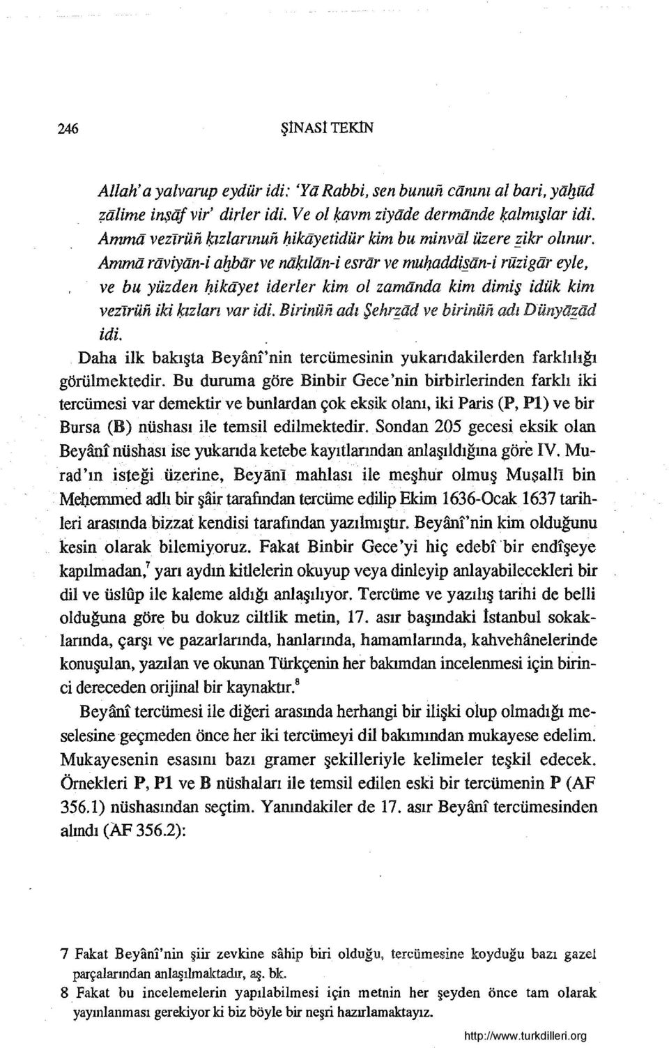 Amma raviyan-i abbar ve nakılan-i esrar ve muhaddi an-i rtlzigar eyle, ve bu yüzden hikayet iderler kim ol zamanda kim dimiş idük kim vezirün iki kızları var idi.