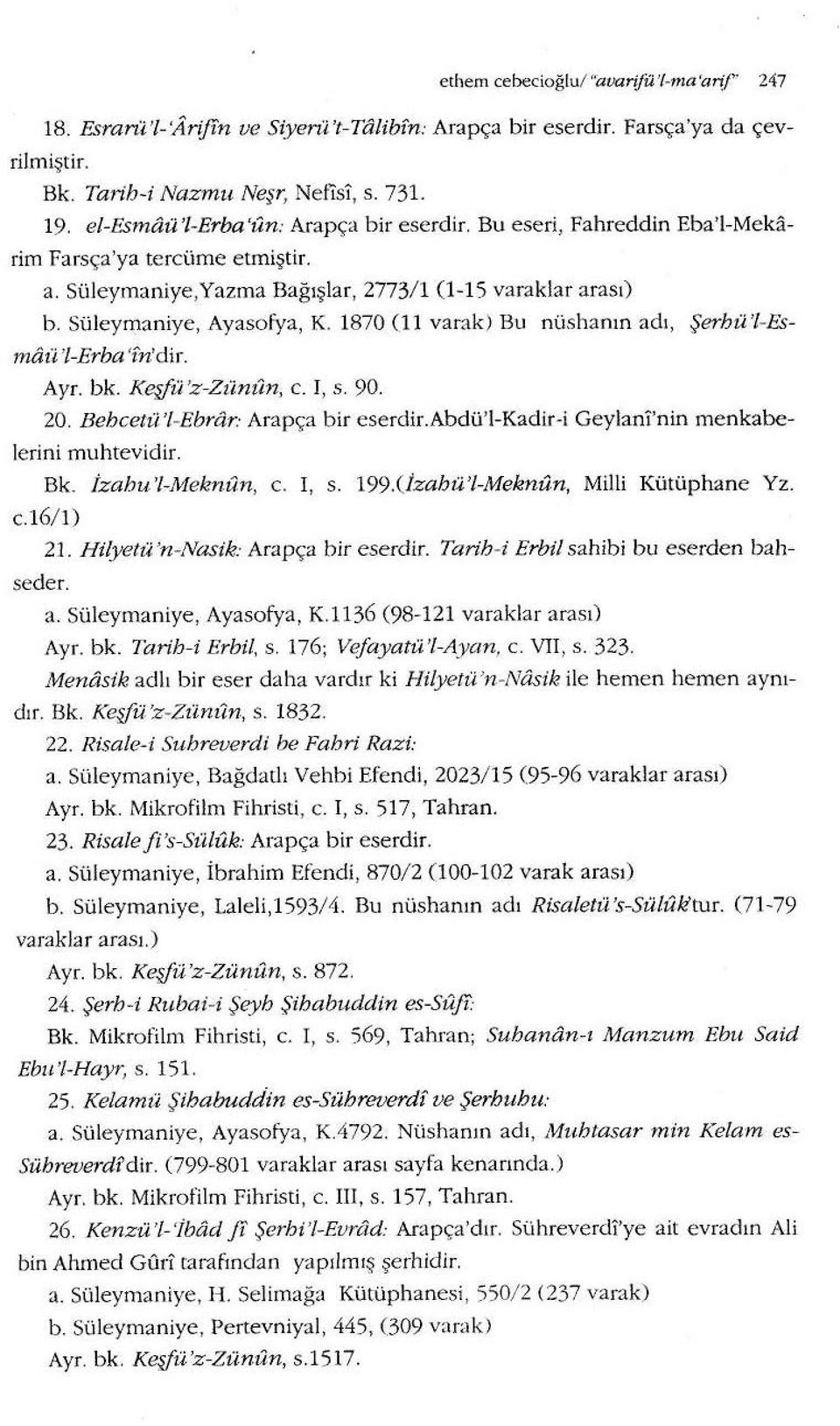 1870 (11 va rak) Bu nüshan ın adı, Şerhü '/-Esmaa 'l-erba 'fn'dir. Ayr. bk. Keşfü'z-Zünıln, c. I, s. 90. 20. Behcetü'l-Ebrar: Arapça bir eserdir.abdü'l-kadir-i Geylani'nin menkabelerini muhtevidir.