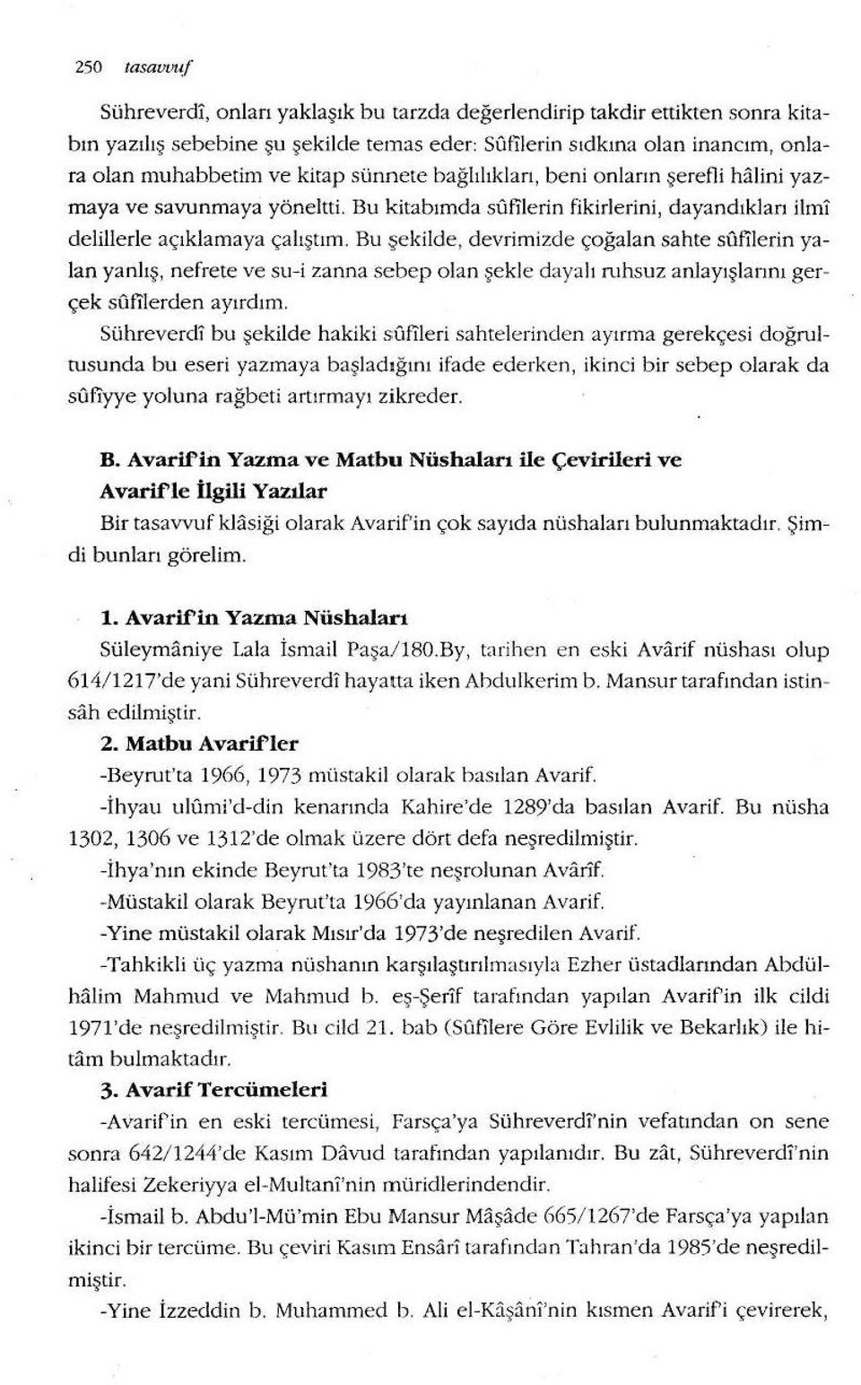 Bu şekilde, devrimizde çoğalan sahte sfıfılerin yalan yanlış, nefreteve su-i zanna sebep olan şekle dayalı ruhsuz anlayış larını gerçek sufilerden ayırdıın.