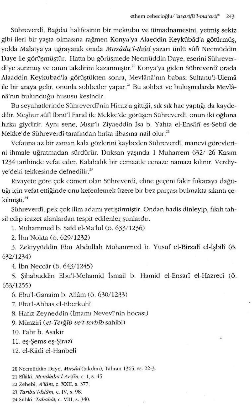 2 " Konya'ya giden Sühreverdi orada Alaaddin Keykubad'la görüştükten sonra, Mevlana ' nın babası Sultanu'l-Ulema ile bir araya gelir, onunla sohbetler yapar.