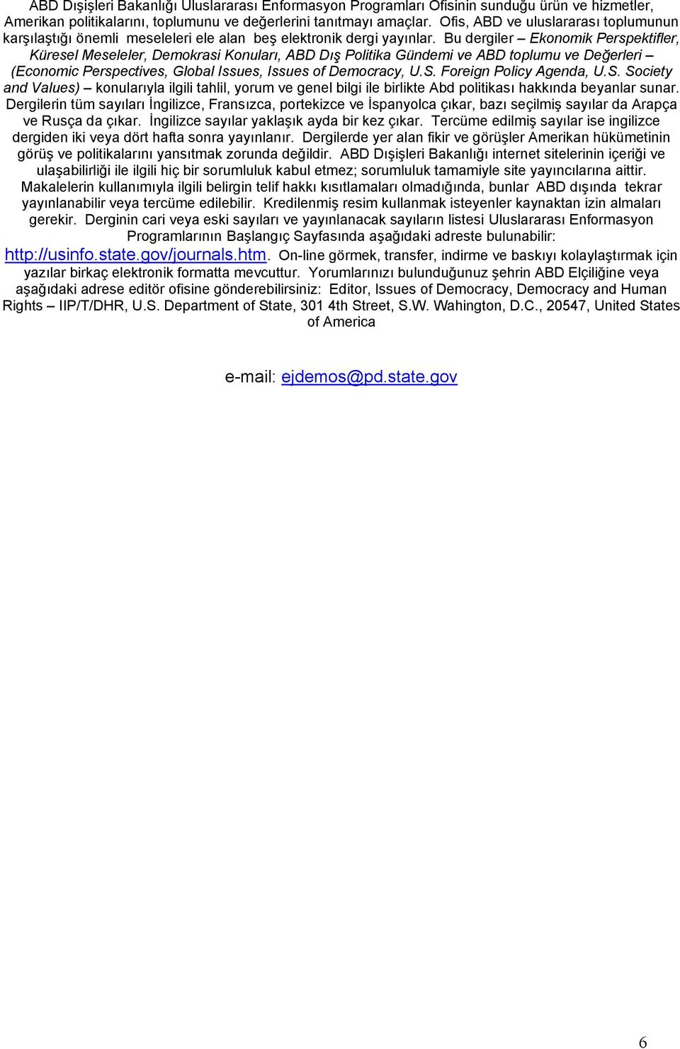 Bu dergiler Ekonomik Perspektifler, Küresel Meseleler, Demokrasi Konuları, ABD Dış Politika Gündemi ve ABD toplumu ve Değerleri (Economic Perspectives, Global Issues, Issues of Democracy, U.S.