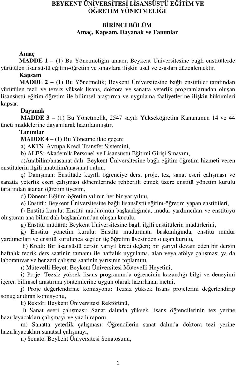 Kapsam MADDE 2 (1) Bu Yönetmelik; Beykent Üniversitesine bağlı enstitüler tarafından yürütülen tezli ve tezsiz yüksek lisans, doktora ve sanatta yeterlik programlarından oluşan lisansüstü