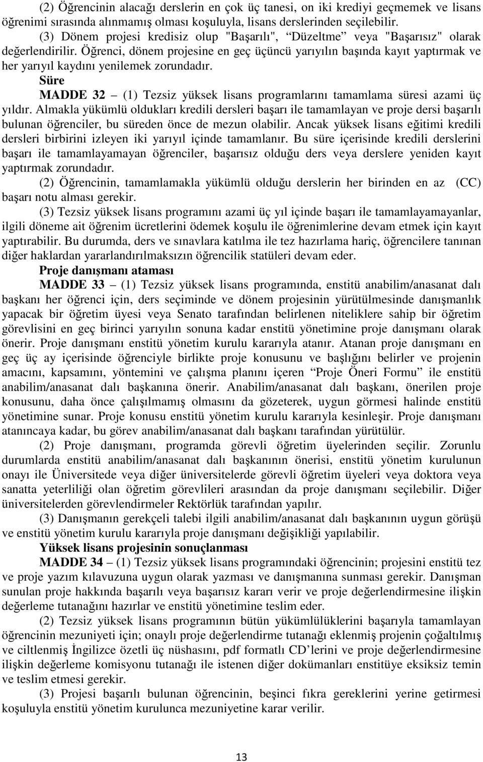 Öğrenci, dönem projesine en geç üçüncü yarıyılın başında kayıt yaptırmak ve her yarıyıl kaydını yenilemek zorundadır.