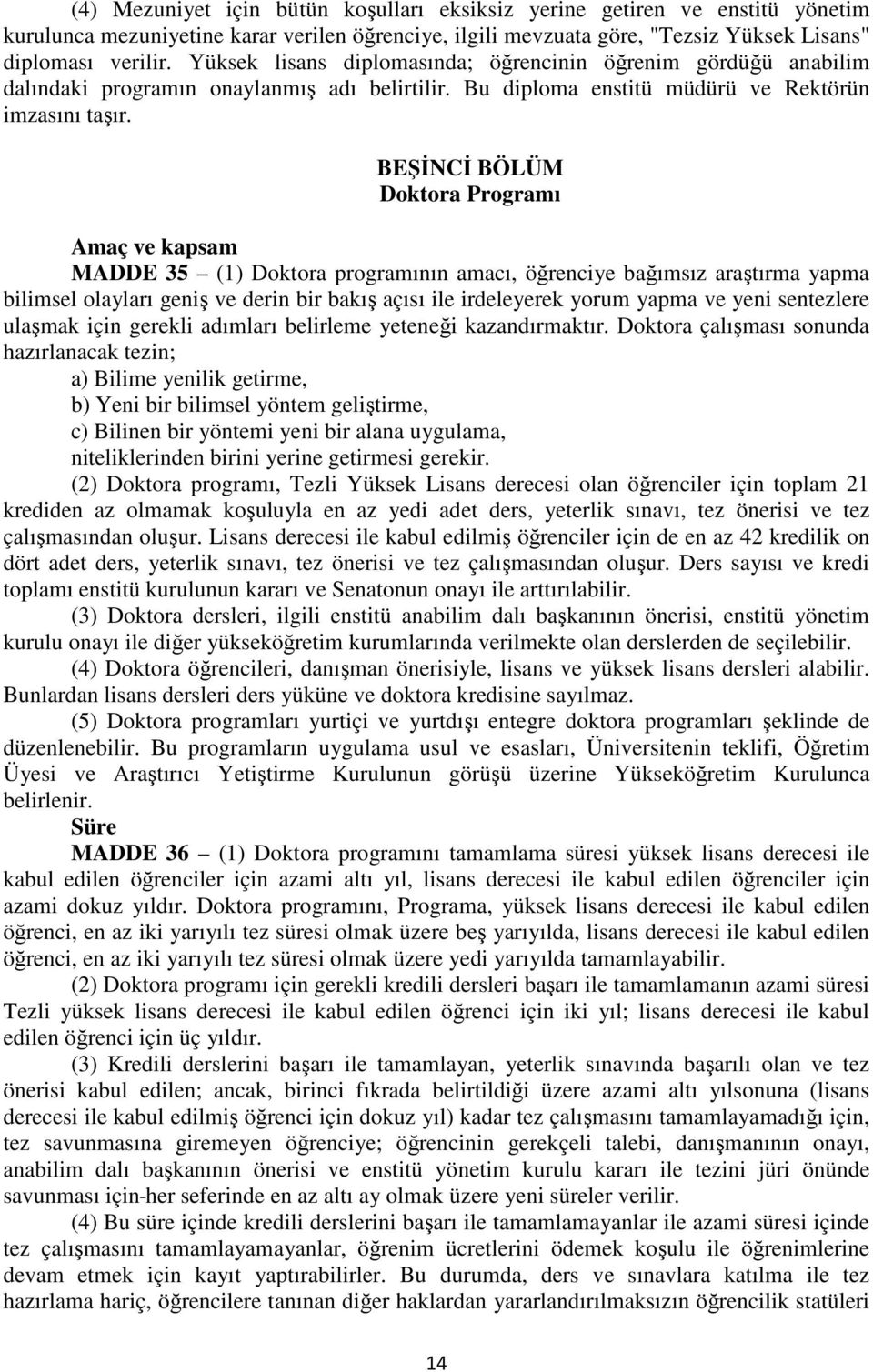 BEŞİNCİ BÖLÜM Doktora Programı Amaç ve kapsam MADDE 35 (1) Doktora programının amacı, öğrenciye bağımsız araştırma yapma bilimsel olayları geniş ve derin bir bakış açısı ile irdeleyerek yorum yapma