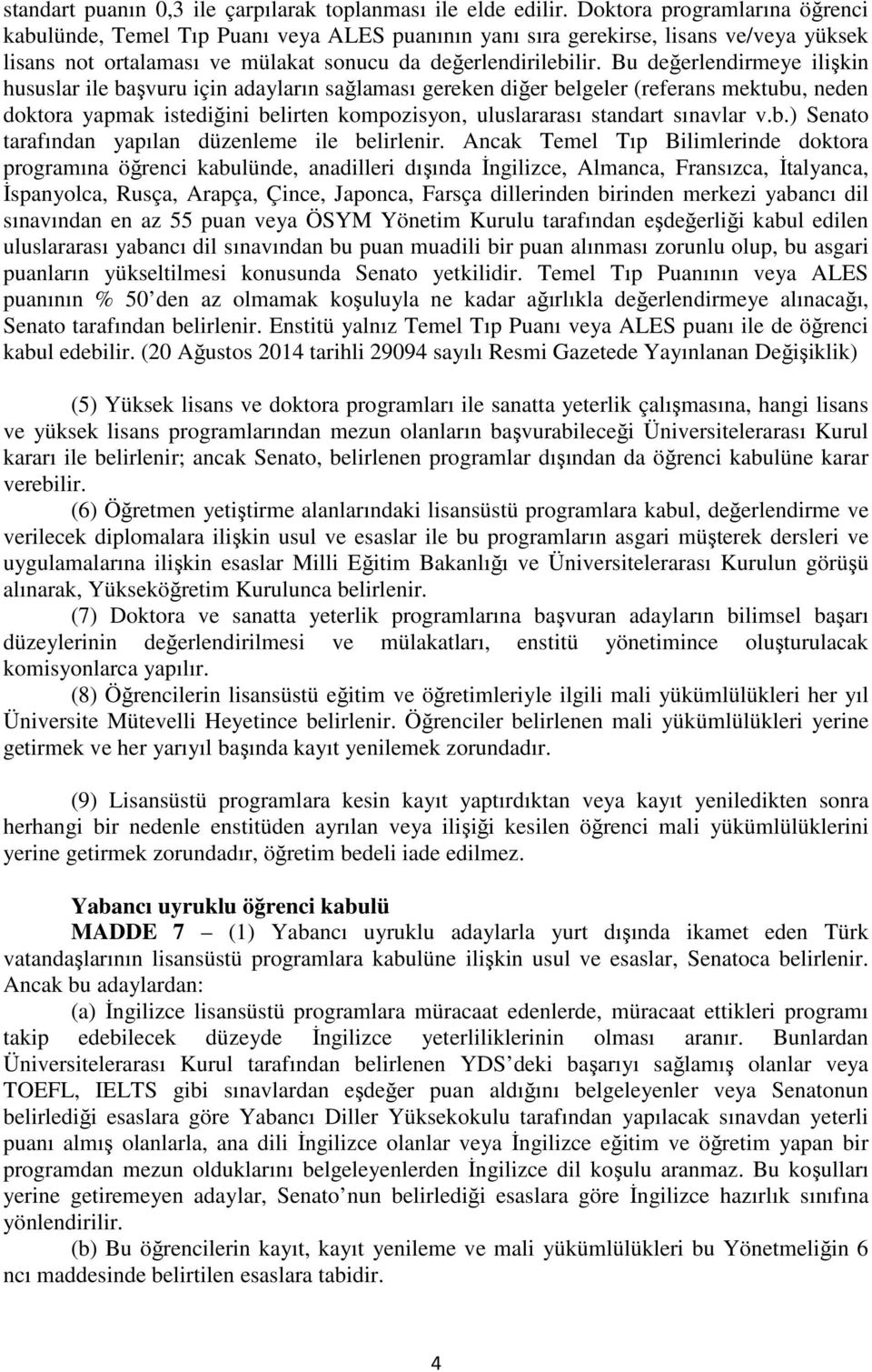 Bu değerlendirmeye ilişkin hususlar ile başvuru için adayların sağlaması gereken diğer belgeler (referans mektubu, neden doktora yapmak istediğini belirten kompozisyon, uluslararası standart sınavlar