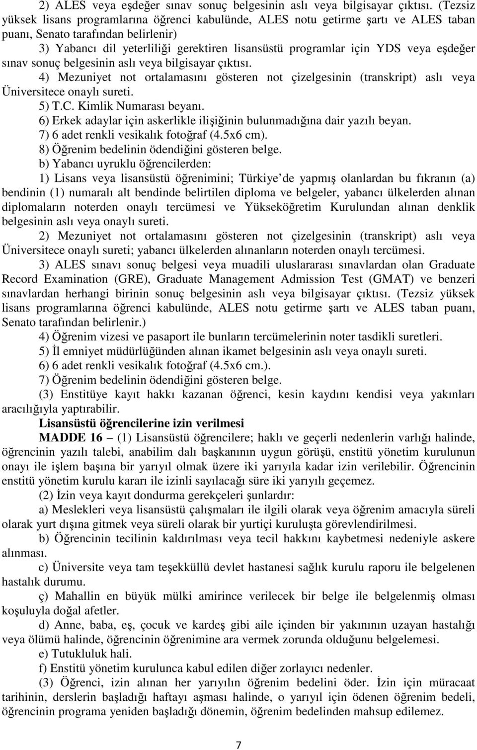 veya eşdeğer sınav sonuç belgesinin aslı veya bilgisayar çıktısı. 4) Mezuniyet not ortalamasını gösteren not çizelgesinin (transkript) aslı veya Üniversitece onaylı sureti. 5) T.C.