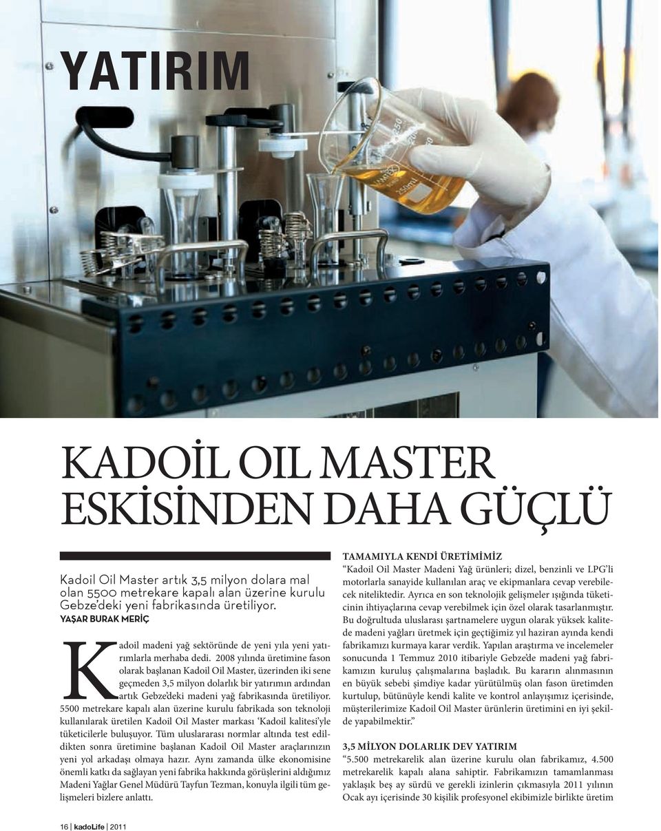 2008 yılında üretimine fason olarak başlanan Kadoil Oil Master, üzerinden iki sene geçmeden 3,5 milyon dolarlık bir yatırımın ardından artık Gebze deki madeni yağ fabrikasında üretiliyor.