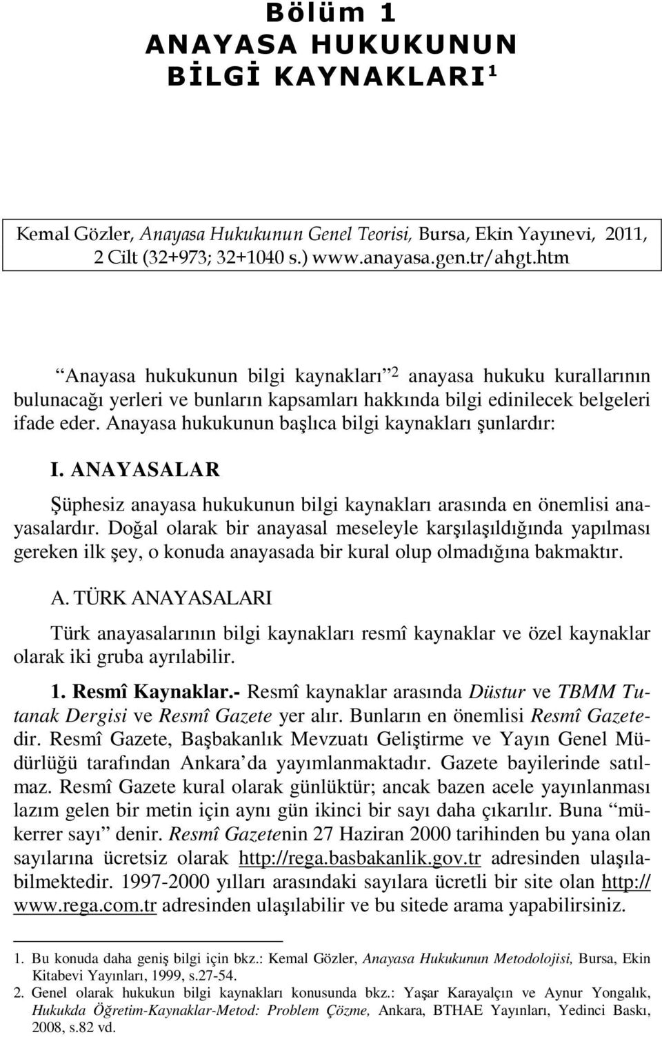 Anayasa hukukunun başlıca bilgi kaynakları şunlardır: I. ANAYASALAR Şüphesiz anayasa hukukunun bilgi kaynakları arasında en önemlisi anayasalardır.