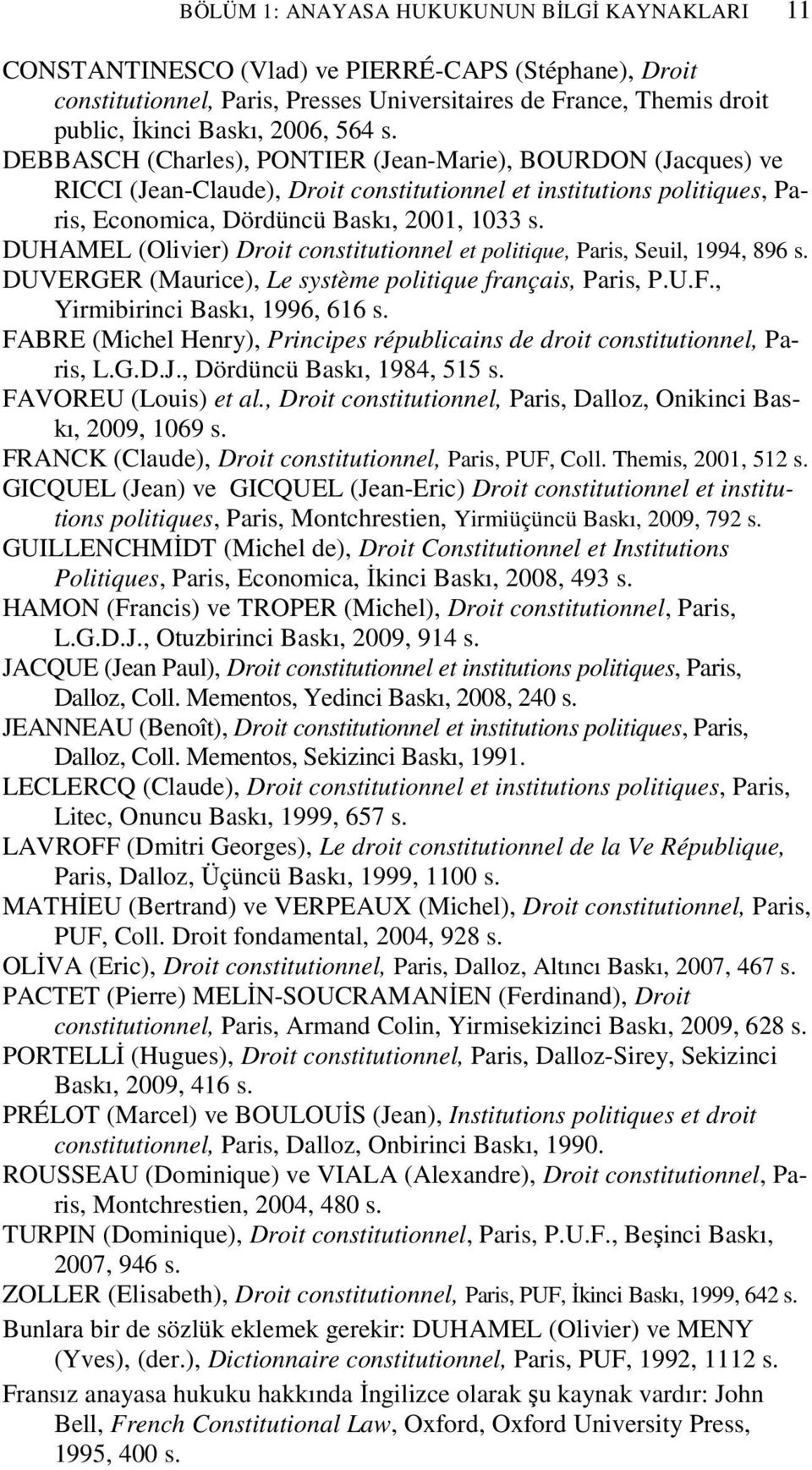 DUHAMEL (Olivier) Droit constitutionnel et politique, Paris, Seuil, 1994, 896 s. DUVERGER (Maurice), Le système politique français, Paris, P.U.F., Yirmibirinci Baskı, 1996, 616 s.