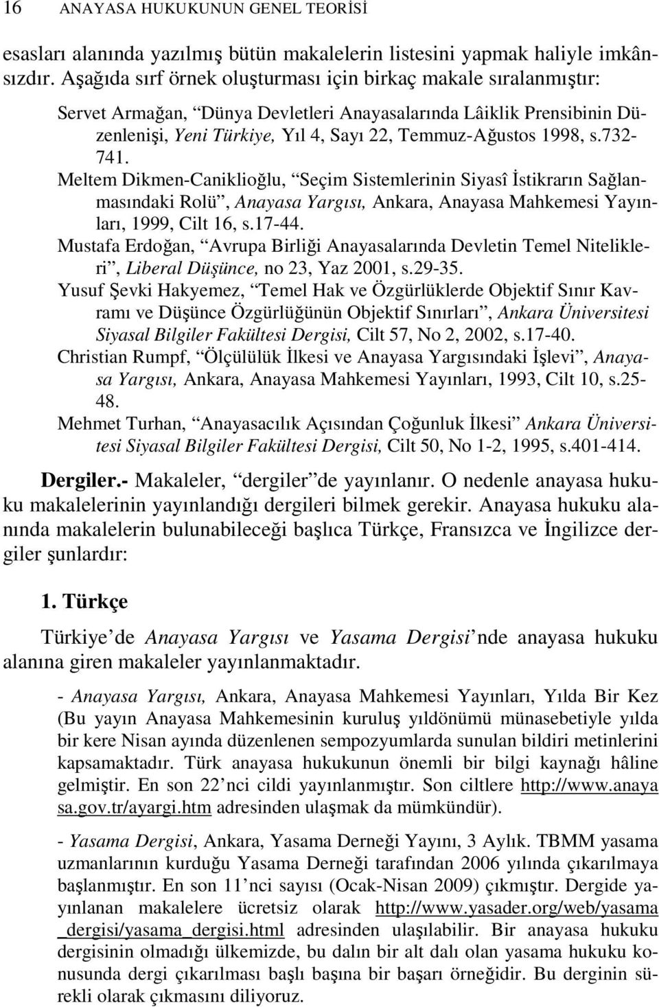 732-741. Meltem Dikmen-Caniklioğlu, Seçim Sistemlerinin Siyasî Đstikrarın Sağlanmasındaki Rolü, Anayasa Yargısı, Ankara, Anayasa Mahkemesi Yayınları, 1999, Cilt 16, s.17-44.