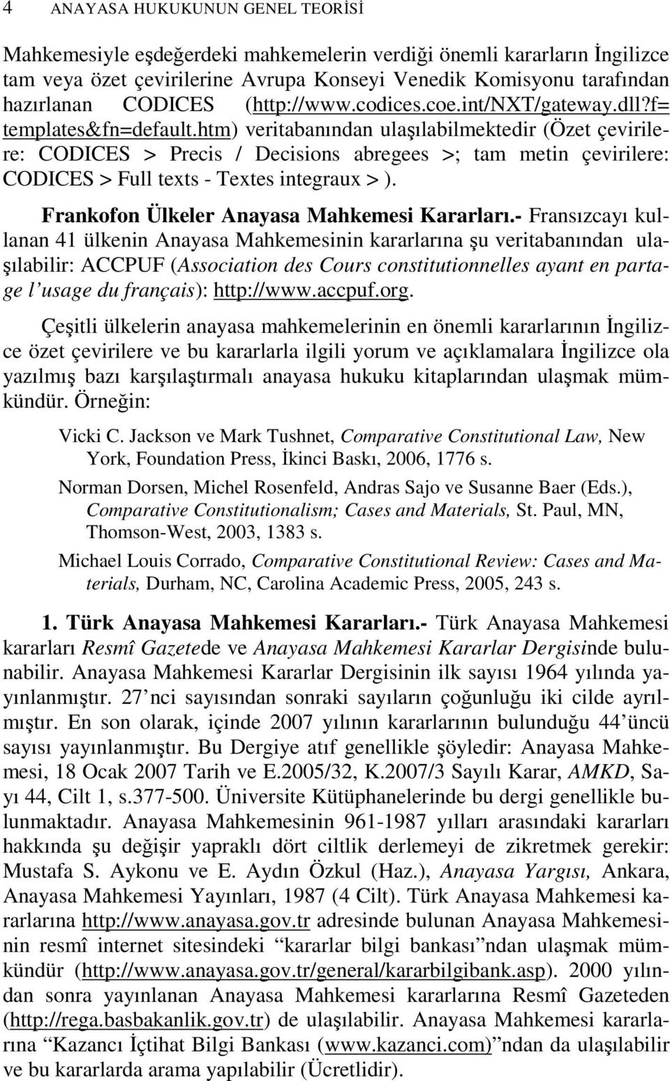 htm) veritabanından ulaşılabilmektedir (Özet çevirilere: CODICES > Precis / Decisions abregees >; tam metin çevirilere: CODICES > Full texts - Textes integraux > ).