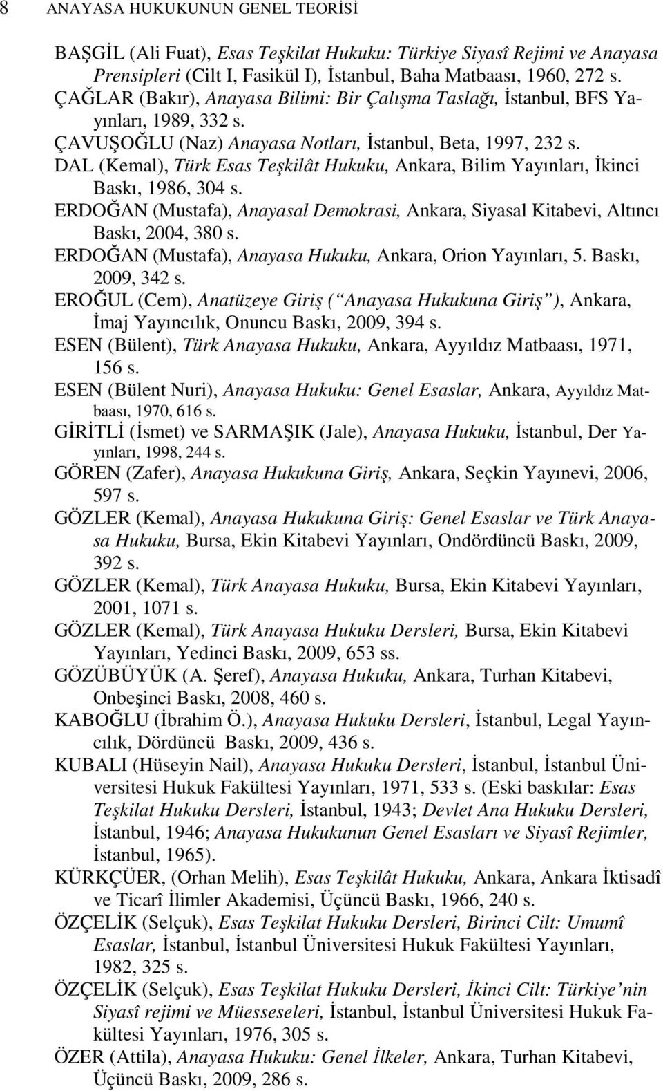 DAL (Kemal), Türk Esas Teşkilât Hukuku, Ankara, Bilim Yayınları, Đkinci Baskı, 1986, 304 s. ERDOĞAN (Mustafa), Anayasal Demokrasi, Ankara, Siyasal Kitabevi, Altıncı Baskı, 2004, 380 s.