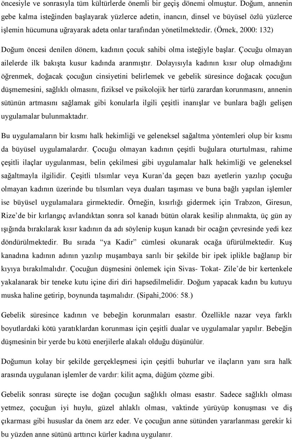 (Örnek, 2000: 132) Doğum öncesi denilen dönem, kadının çocuk sahibi olma isteğiyle başlar. Çocuğu olmayan ailelerde ilk bakışta kusur kadında aranmıştır.