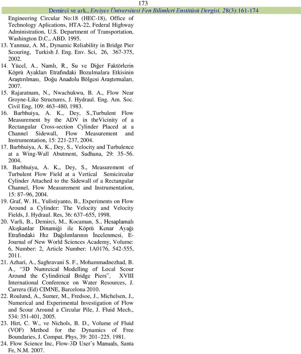 , Su ve Diğer Faktörlerin Köprü Ayakları Etrafındaki Bozulmalara Etkisinin Araştırılması, Doğu Anadolu Bölgesi Araştırmaları, 2007. 15. Rajaratnam, N., Nwachukwu, B. A., Flow Near Groyne-Like Structures, J.