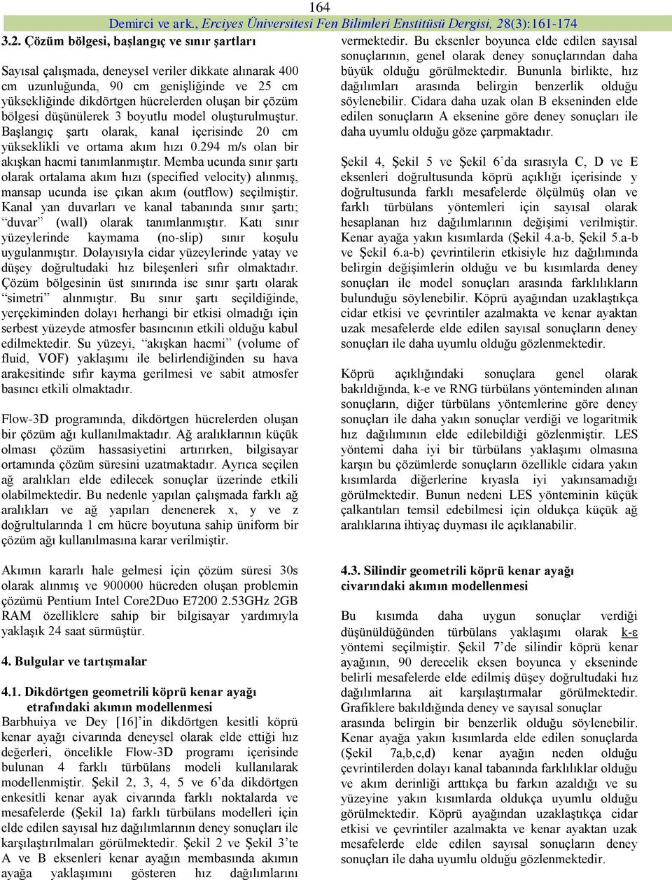 Cidara daha uzak olan B ekseninden elde edilen sonuçların A eksenine göre deney sonuçları ile daha uyumlu olduğu göze çarpmaktadır.