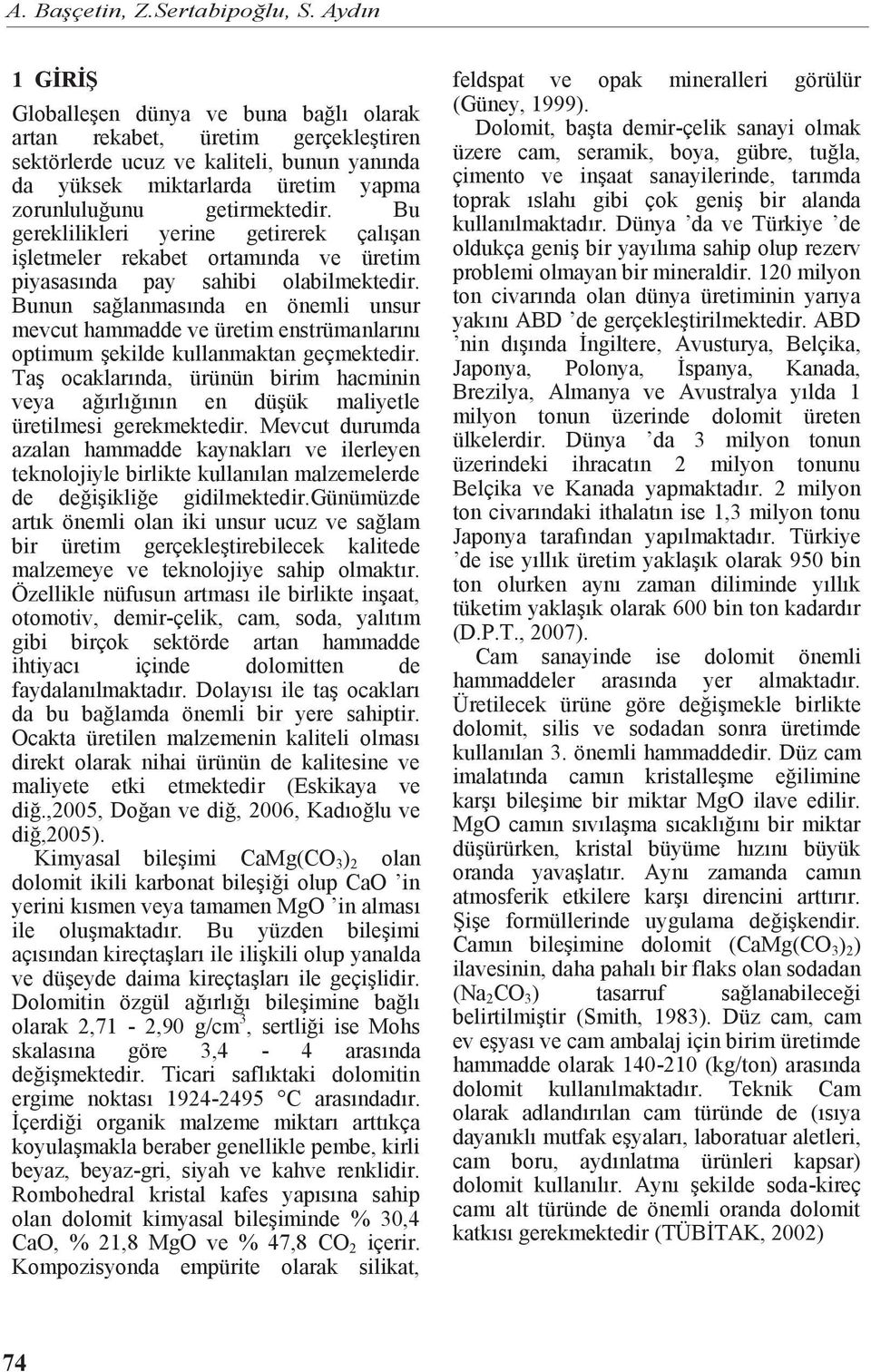 Bu gereklilikleri yerine getirerek çalışan işletmeler rekabet ortamında ve üretim piyasasında pay sahibi olabilmektedir.