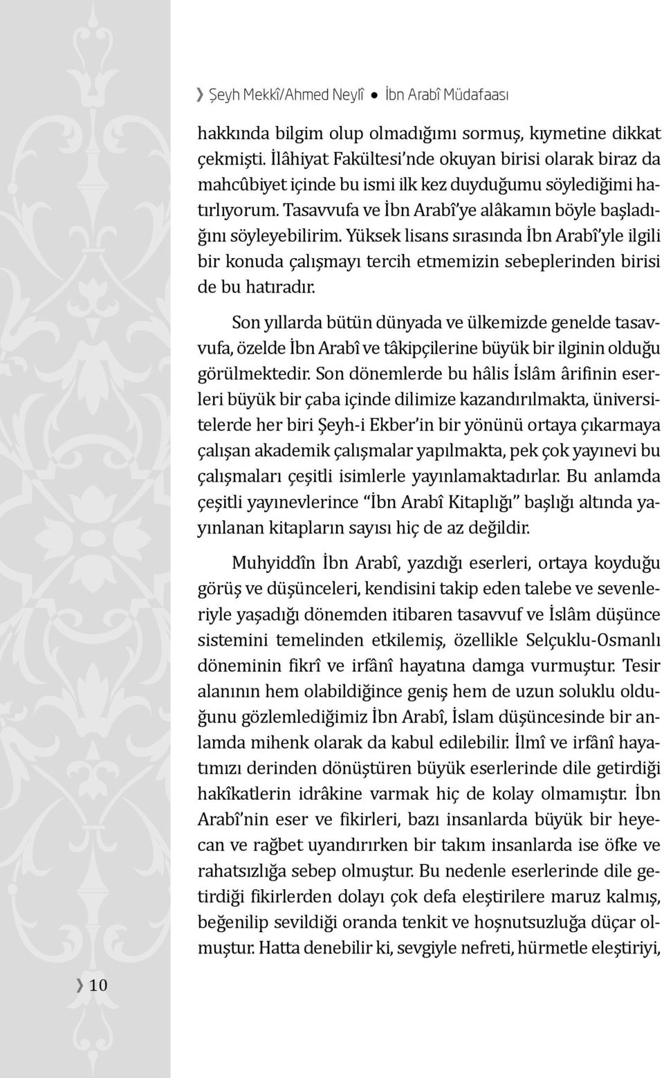 Tasavvufa ve I bn Arabı ye ala kamın bo yle başladıg ını so yleyebilirim. Yu ksek lisans sırasında I bn Arabı yle ilgili bir konuda çalışmayı tercih etmemizin sebeplerinden birisi de bu hatıradır.