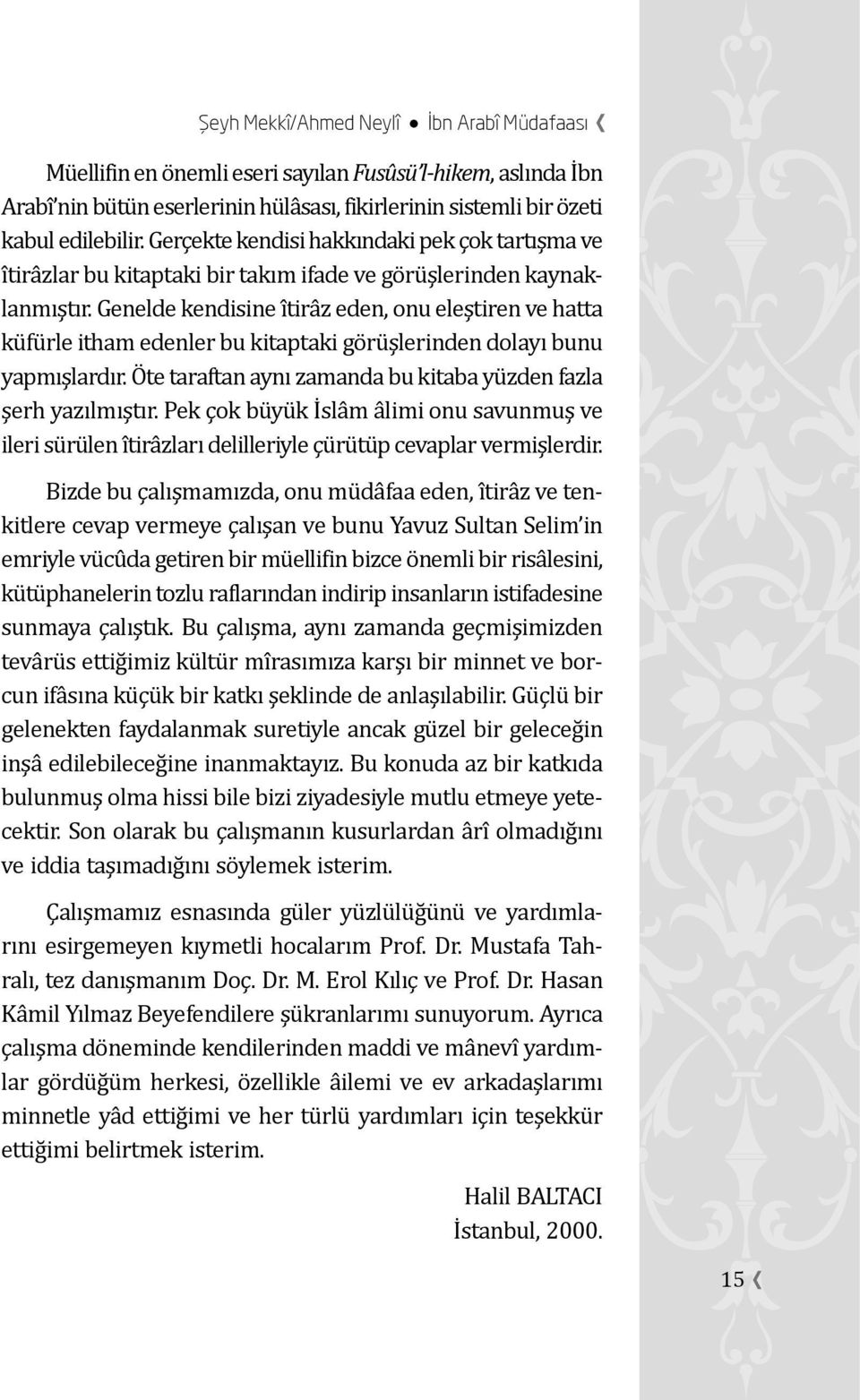 Genelde kendisine ı tira z eden, onu eleştiren ve hatta ku fu rle itham edenler bu kitaptaki go ru şlerinden dolayı bunu yapmışlardır.