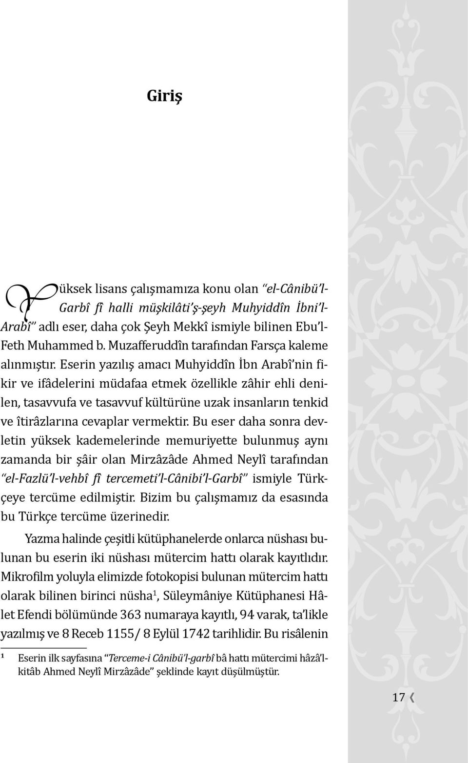 Eserin yazılış amacı Muhyiddı n I bn Arabı nin fikir ve ifa delerini mu dafaa etmek o zellikle za hir ehli denilen, tasavvufa ve tasavvuf ku ltu ru ne uzak insanların tenkid ve ı tira zlarına