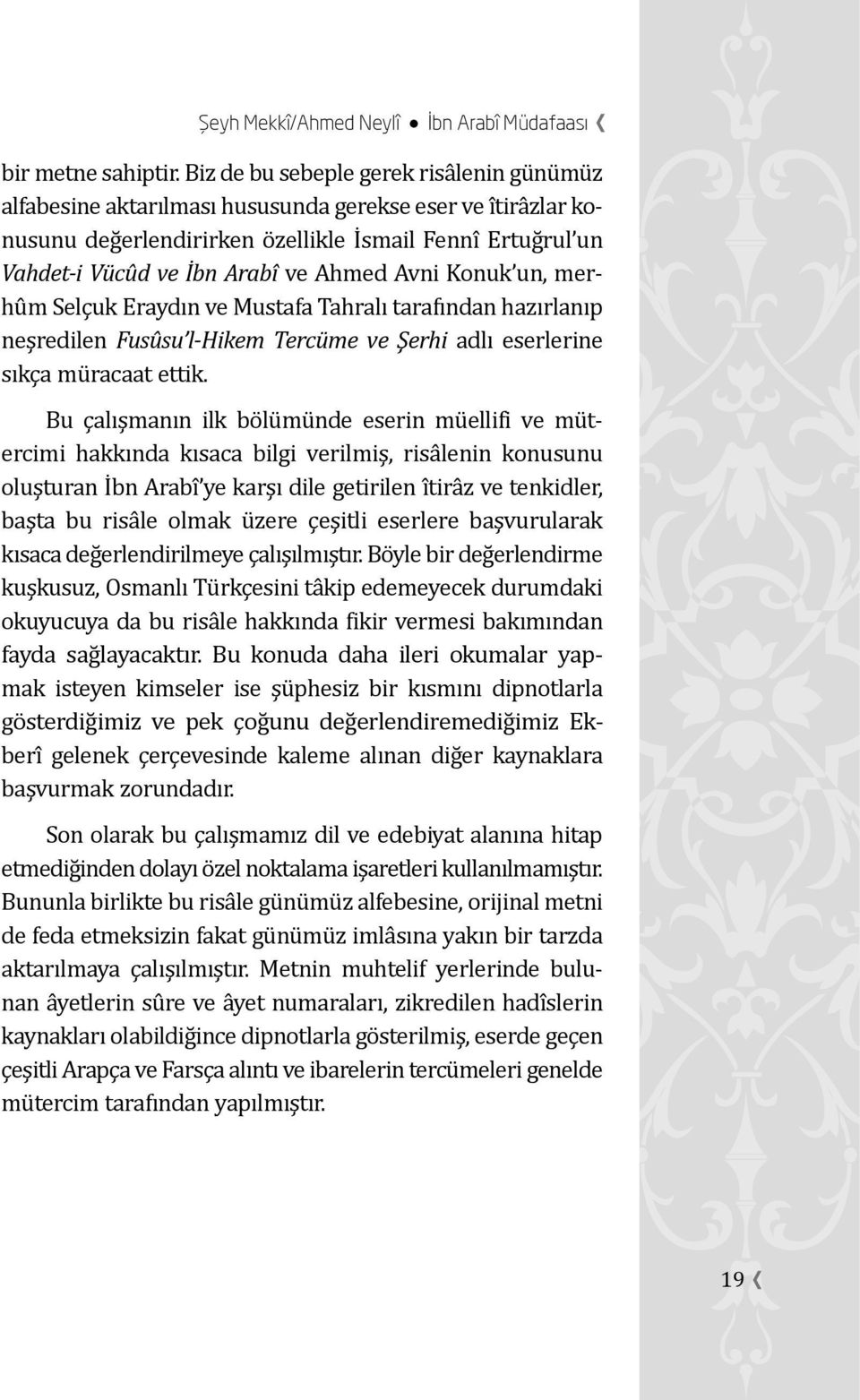 ve Ahmed Avni Konuk un, merhu m Selçuk Eraydın ve Mustafa Tahralı tarafından hazırlanıp neşredilen Fusûsu l-hikem Tercüme ve Şerhi adlı eserlerine sıkça mu racaat ettik.